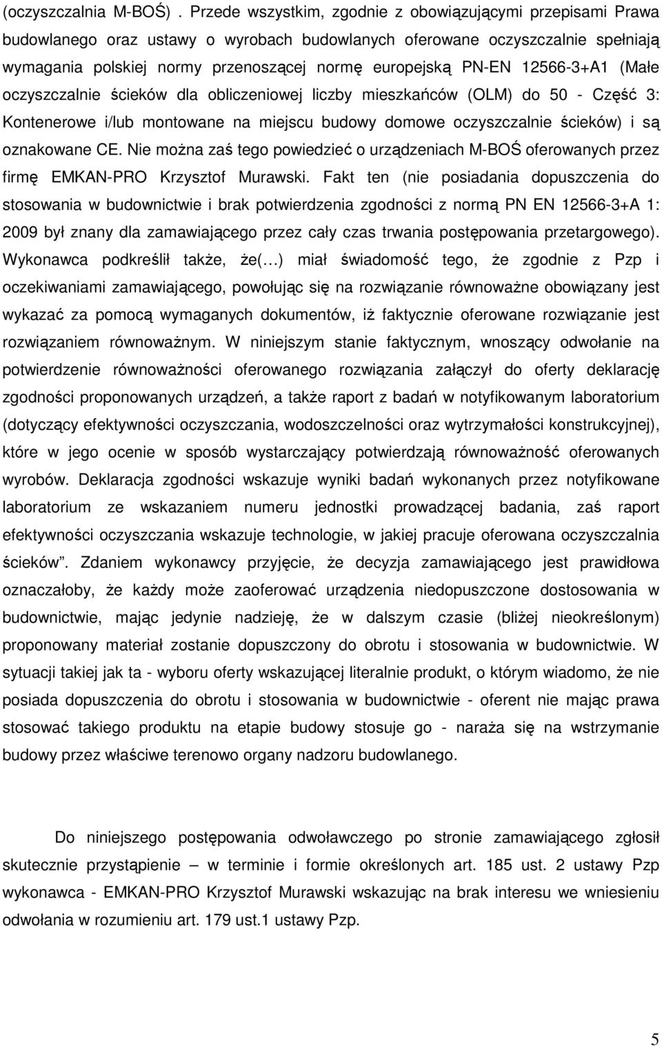 PN-EN 12566-3+A1 (Małe oczyszczalnie ścieków dla obliczeniowej liczby mieszkańców (OLM) do 50 - Część 3: Kontenerowe i/lub montowane na miejscu budowy domowe oczyszczalnie ścieków) i są oznakowane CE.