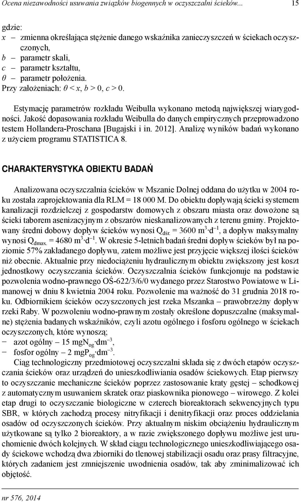 Przy założeniach: θ < x, b > 0, c > 0. Estymację parametrów rozkładu Weibulla wykonano metodą największej wiarygodności.
