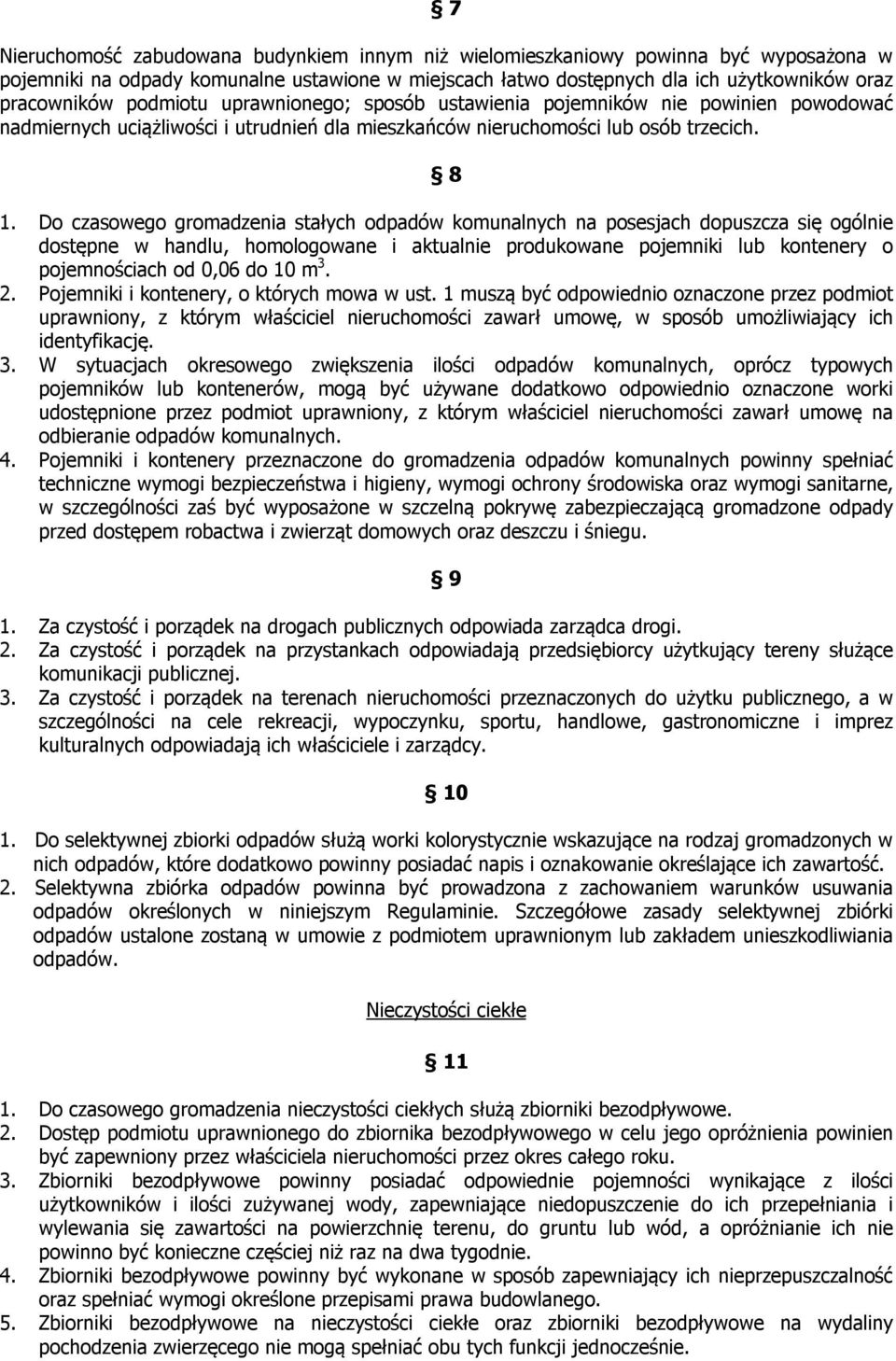 Do czasowego gromadzenia stałych odpadów komunalnych na posesjach dopuszcza się ogólnie dostępne w handlu, homologowane i aktualnie produkowane pojemniki lub kontenery o pojemnościach od 0,06 do 10 m