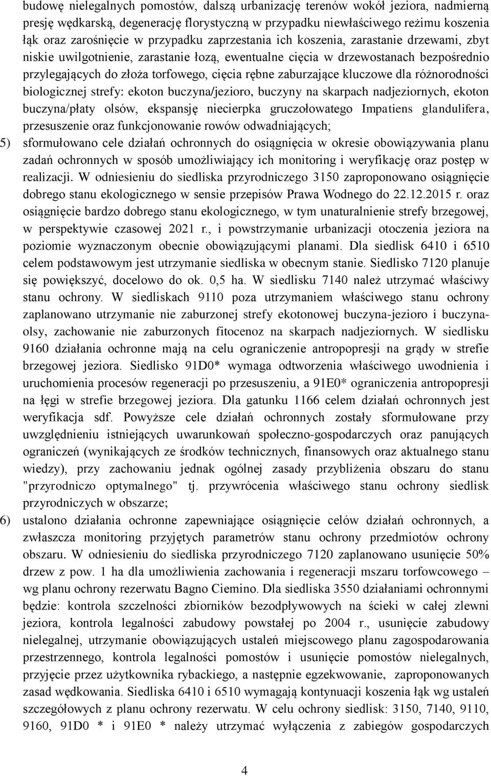 kluczowe dla różnorodności biologicznej strefy: ekoton buczyna/jezioro, buczyny na skarpach nadjeziornych, ekoton buczyna/płaty olsów, ekspansję niecierpka gruczołowatego Impatiens glandulifera,