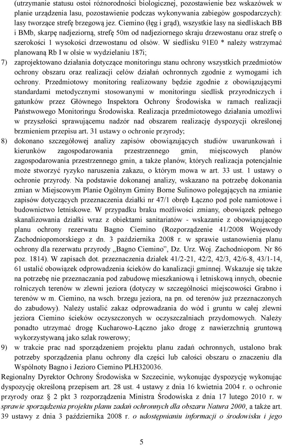 W siedlisku 91E0 * należy wstrzymać planowaną Rb I w olsie w wydzielaniu 187i; 7) zaprojektowano działania dotyczące monitoringu stanu ochrony wszystkich przedmiotów ochrony obszaru oraz realizacji