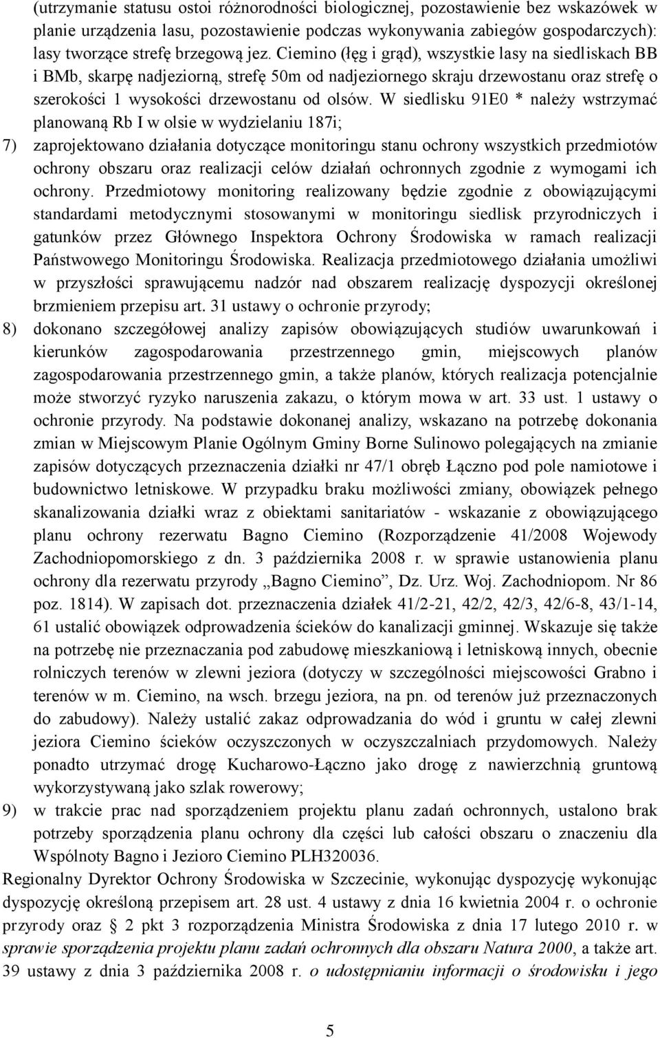 W siedlisku 91E0 * należy wstrzymać planowaną Rb I w olsie w wydzielaniu 187i; 7) zaprojektowano działania dotyczące monitoringu stanu ochrony wszystkich przedmiotów ochrony obszaru oraz realizacji