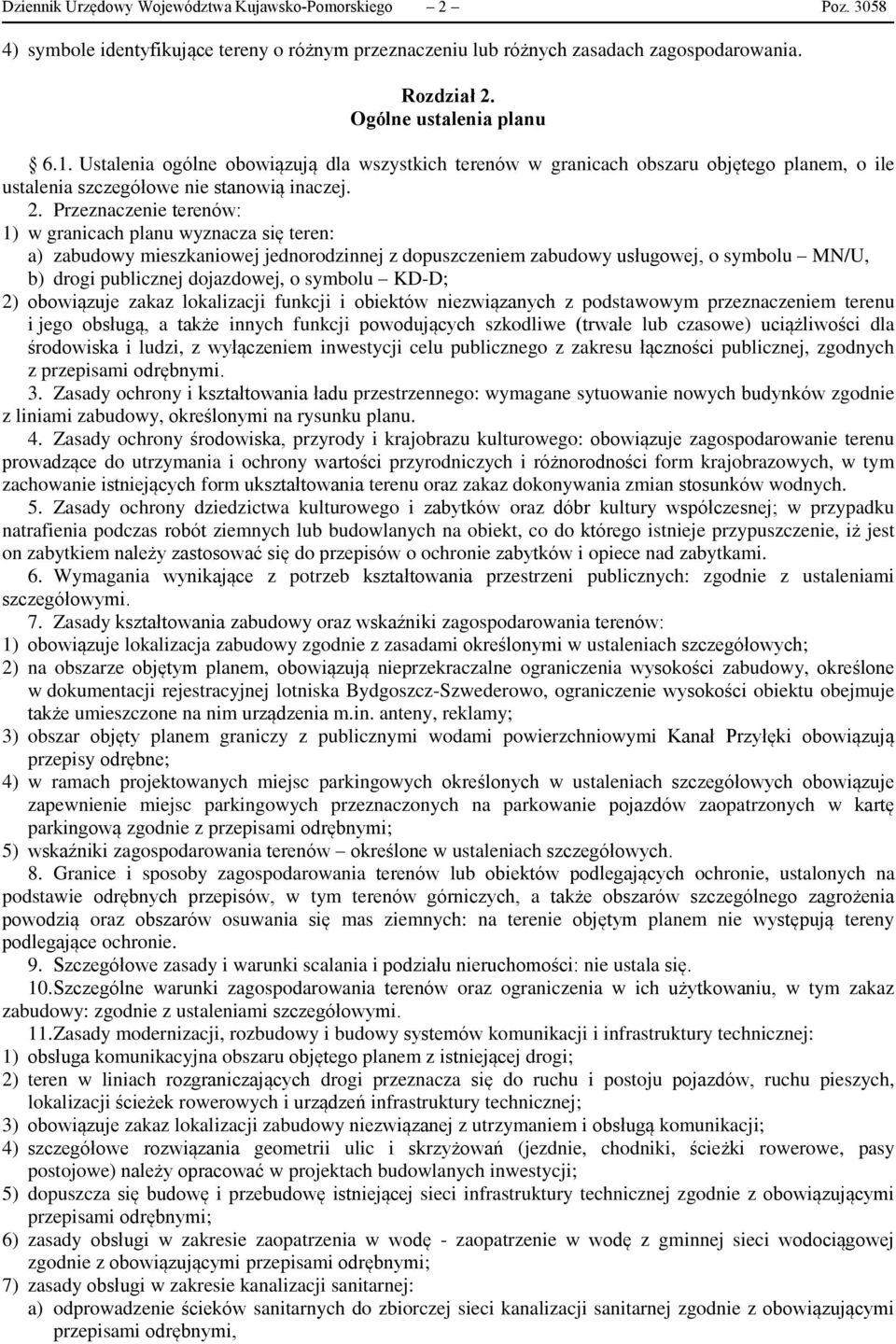 Przeznaczenie terenów: 1) w granicach planu wyznacza się teren: a) zabudowy mieszkaniowej jednorodzinnej z dopuszczeniem zabudowy usługowej, o symbolu MN/U, b) drogi publicznej dojazdowej, o symbolu