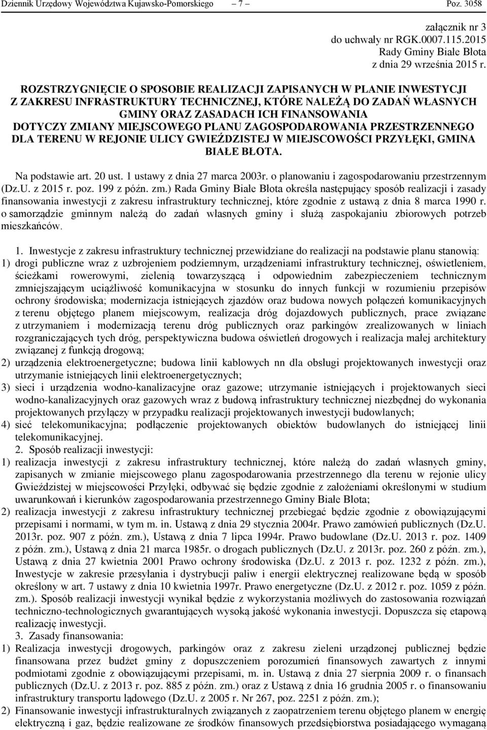 MIEJSCOWEGO PLANU ZAGOSPODAROWANIA PRZESTRZENNEGO DLA TERENU W REJONIE ULICY GWIEŹDZISTEJ W MIEJSCOWOŚCI PRZYŁĘKI, GMINA BIAŁE BŁOTA. Na podstawie art. 20 ust. 1 ustawy z dnia 27 marca 2003r.