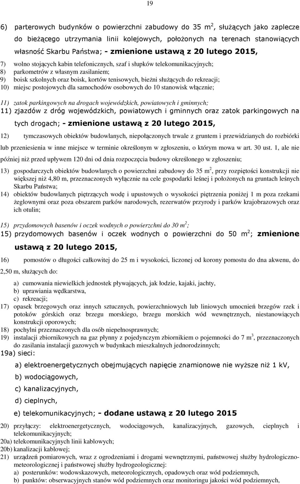 służących do rekreacji; 10) miejsc postojowych dla samochodów osobowych do 10 stanowisk włącznie; 11) zatok parkingowych na drogach wojewódzkich, powiatowych i gminnych; 11) zjazdów z dróg