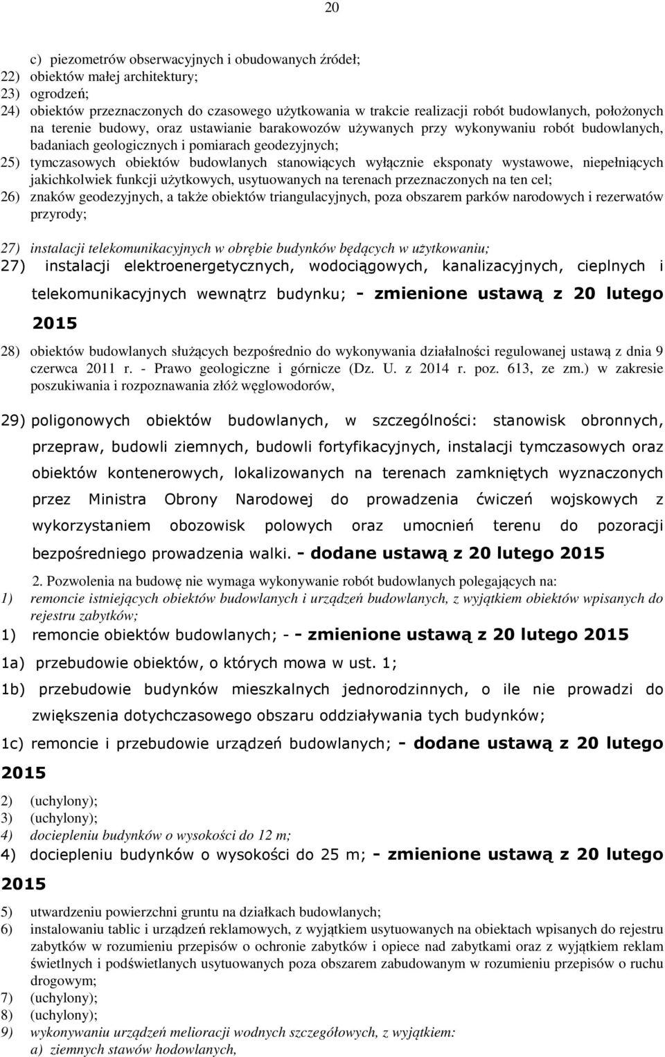 stanowiących wyłącznie eksponaty wystawowe, niepełniących jakichkolwiek funkcji użytkowych, usytuowanych na terenach przeznaczonych na ten cel; 26) znaków geodezyjnych, a także obiektów