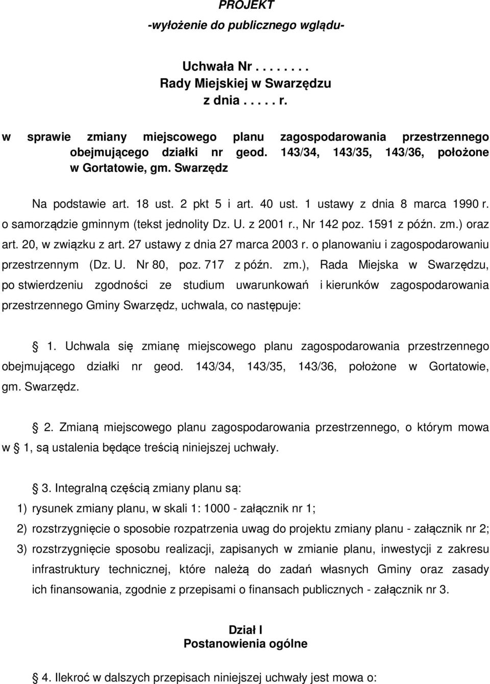 , Nr 142 poz. 1591 z późn. zm.) oraz art. 20, w związku z art. 27 ustawy z dnia 27 marca 2003 r. o planowaniu i zagospodarowaniu przestrzennym (Dz. U. Nr 80, poz. 717 z późn. zm.), Rada Miejska w Swarzędzu, po stwierdzeniu zgodności ze studium uwarunkowań i kierunków zagospodarowania przestrzennego Gminy Swarzędz, uchwala, co następuje: 1.