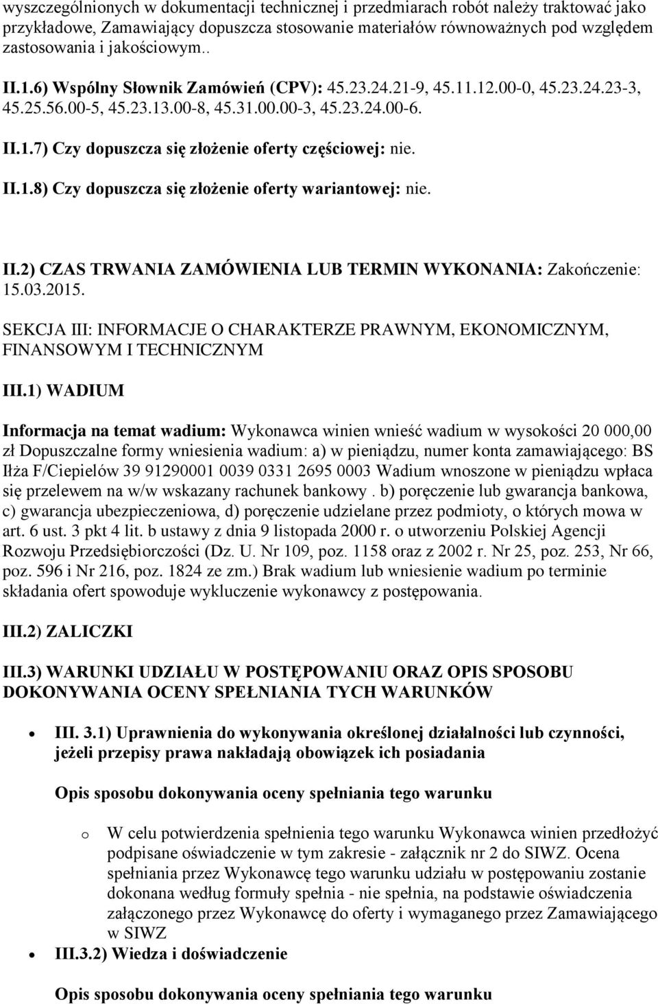 II.1.8) Czy dopuszcza się złożenie oferty wariantowej: nie. II.2) CZAS TRWANIA ZAMÓWIENIA LUB TERMIN WYKONANIA: Zakończenie: 15.03.2015.