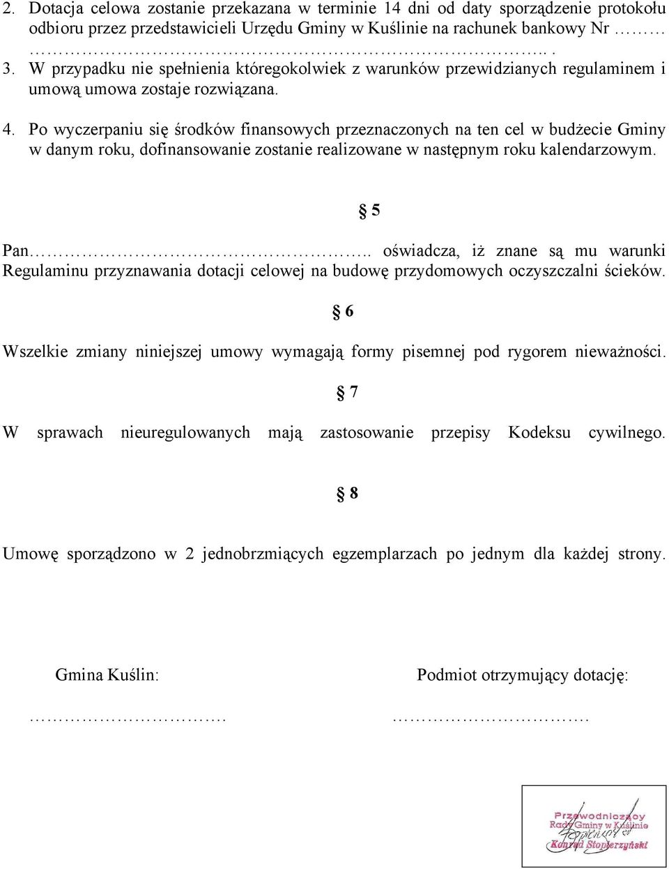 Po wyczerpaniu się środków finansowych przeznaczonych na ten cel w budżecie Gminy w danym roku, dofinansowanie zostanie realizowane w następnym roku kalendarzowym. Pan.