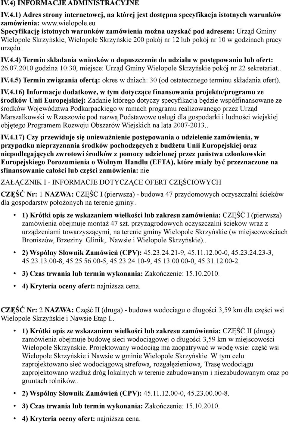 4) Termin składania wniosków o dopuszczenie do udziału w postępowaniu lub ofert: 26.07.2010 godzina 10:30, miejsce: Urząd Gminy Wielopole Skrzyńskie pokój nr 22 sekretariat.. IV.4.5) Termin związania ofertą: okres w dniach: 30 (od ostatecznego terminu składania ofert).