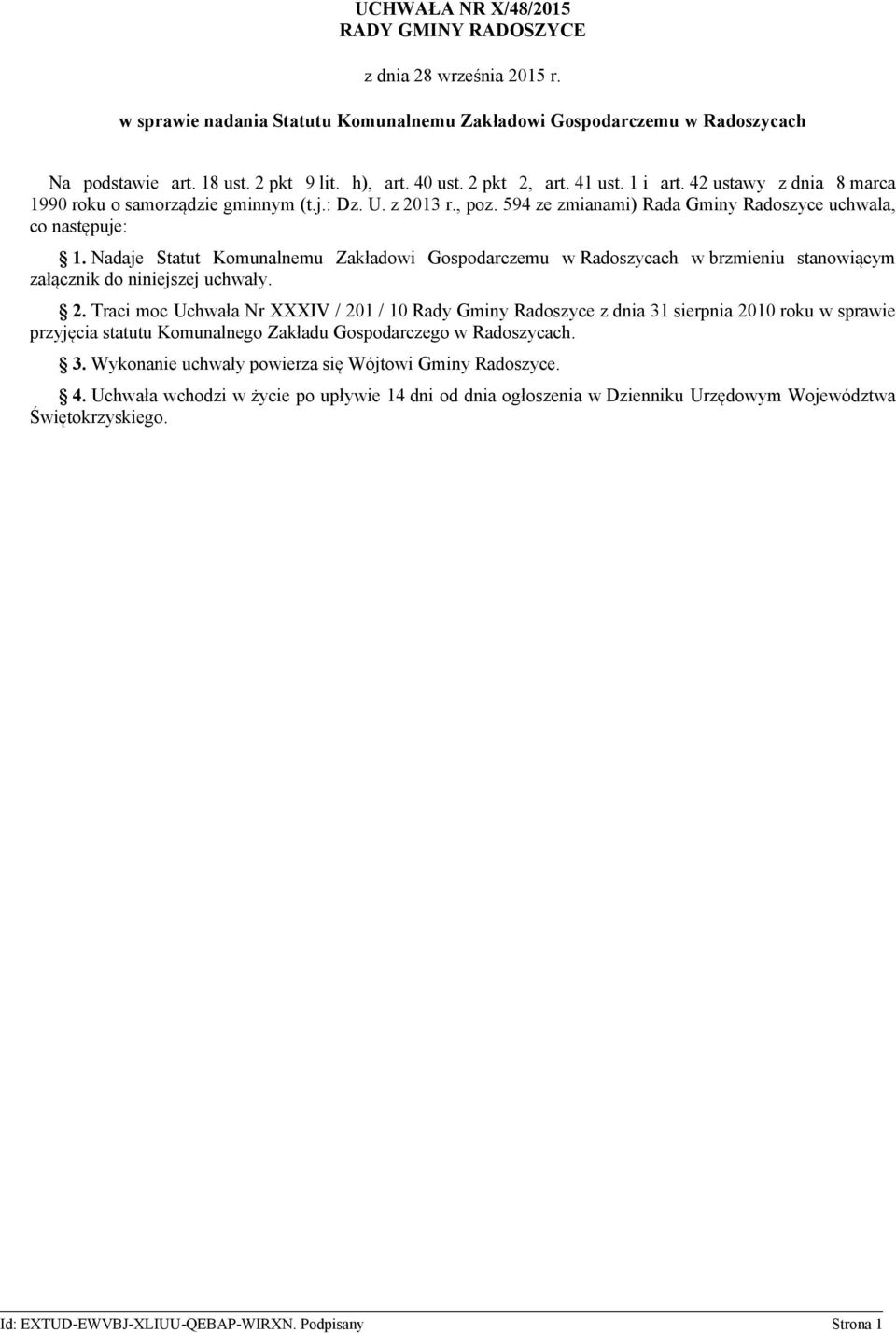 Nadaje Statut Komunalnemu Zakładowi Gospodarczemu w Radoszycach w brzmieniu stanowiącym załącznik do niniejszej uchwały. 2.
