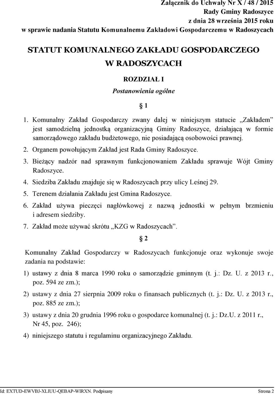 Komunalny Zakład Gospodarczy zwany dalej w niniejszym statucie Zakładem jest samodzielną jednostką organizacyjną Gminy Radoszyce, działającą w formie samorządowego zakładu budżetowego, nie