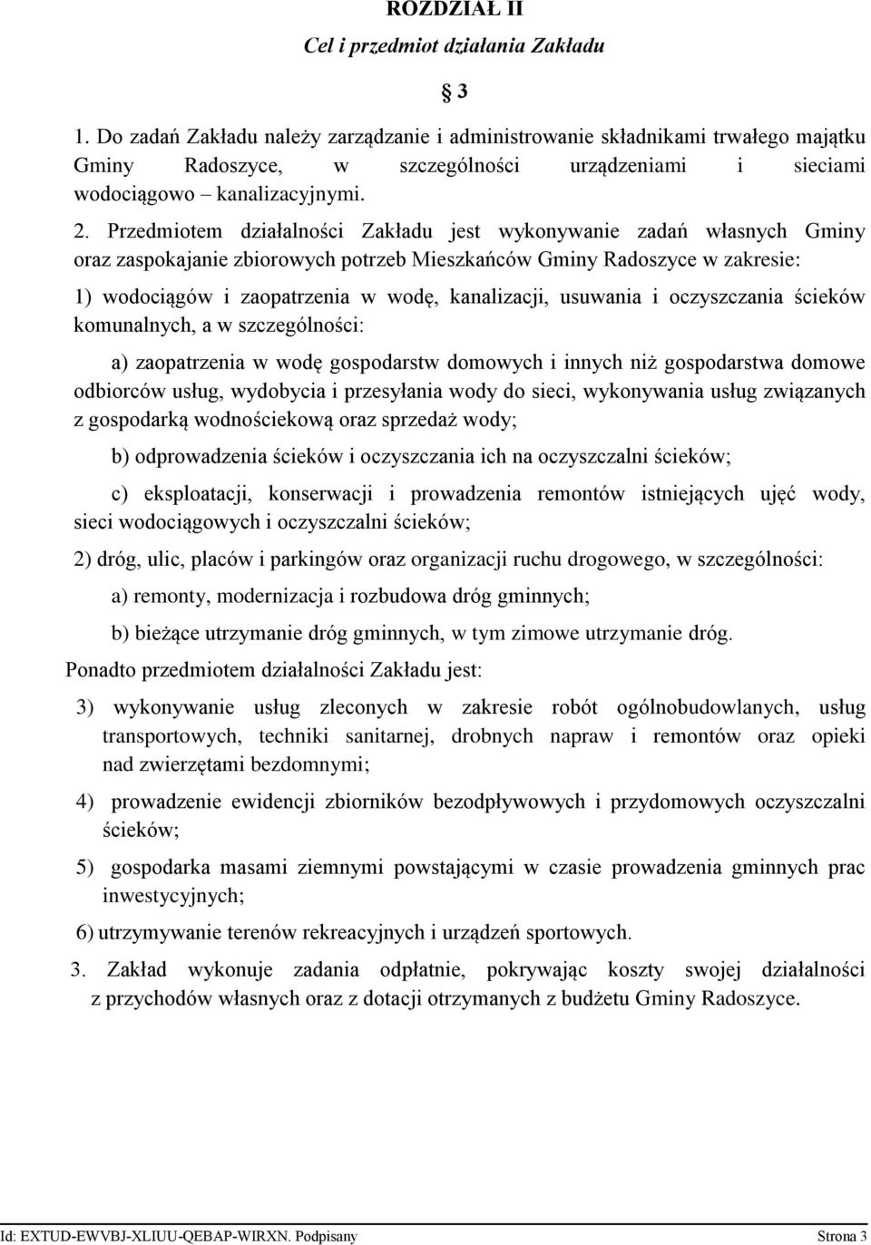 Przedmiotem działalności Zakładu jest wykonywanie zadań własnych Gminy oraz zaspokajanie zbiorowych potrzeb Mieszkańców Gminy Radoszyce w zakresie: 1) wodociągów i zaopatrzenia w wodę, kanalizacji,