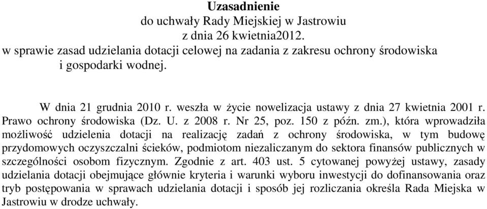 ), która wprowadziła moŝliwość udzielenia dotacji na realizację zadań z ochrony środowiska, w tym budowę przydomowych oczyszczalni ścieków, podmiotom niezaliczanym do sektora finansów publicznych w