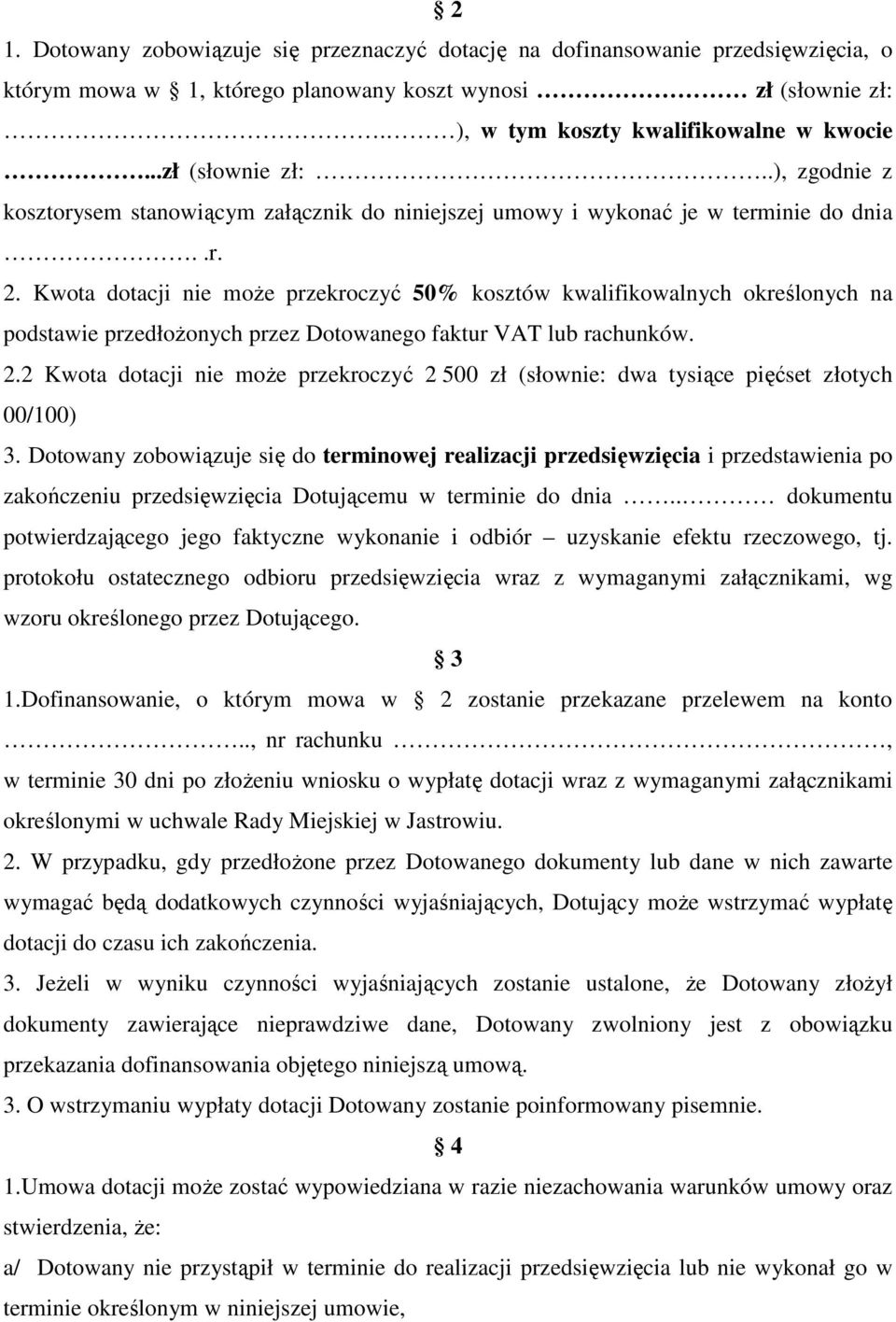 Kwota dotacji nie moŝe przekroczyć 50% kosztów kwalifikowalnych określonych na podstawie przedłoŝonych przez Dotowanego faktur VAT lub rachunków. 2.