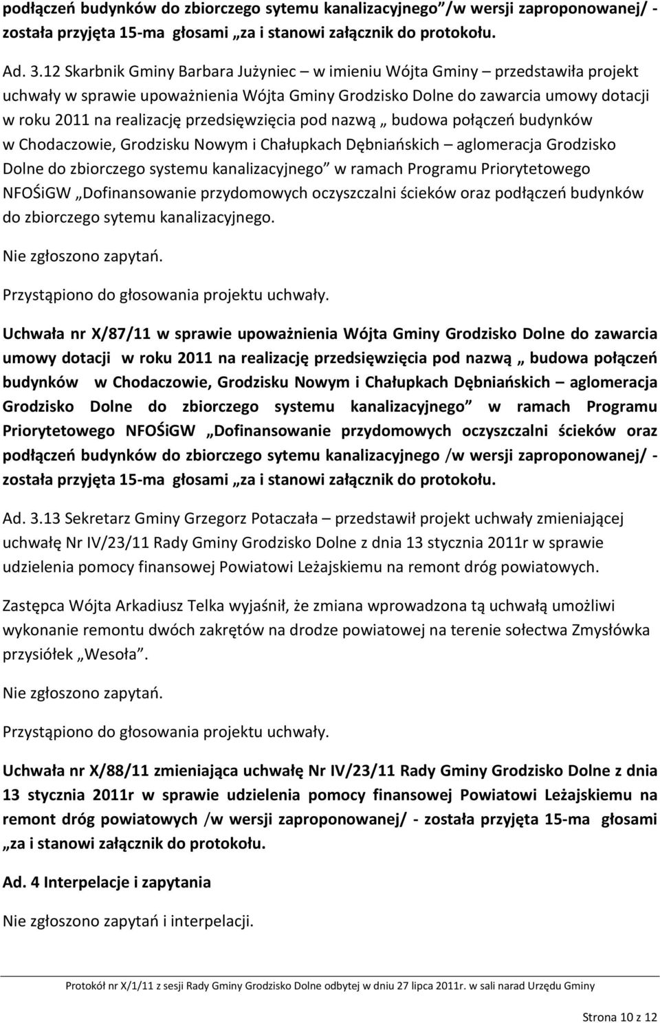 oczyszczalni ścieków oraz podłączeń budynków do zbiorczego sytemu kanalizacyjnego. Nie zgłoszono zapytań. Przystąpiono do głosowania projektu uchwały.