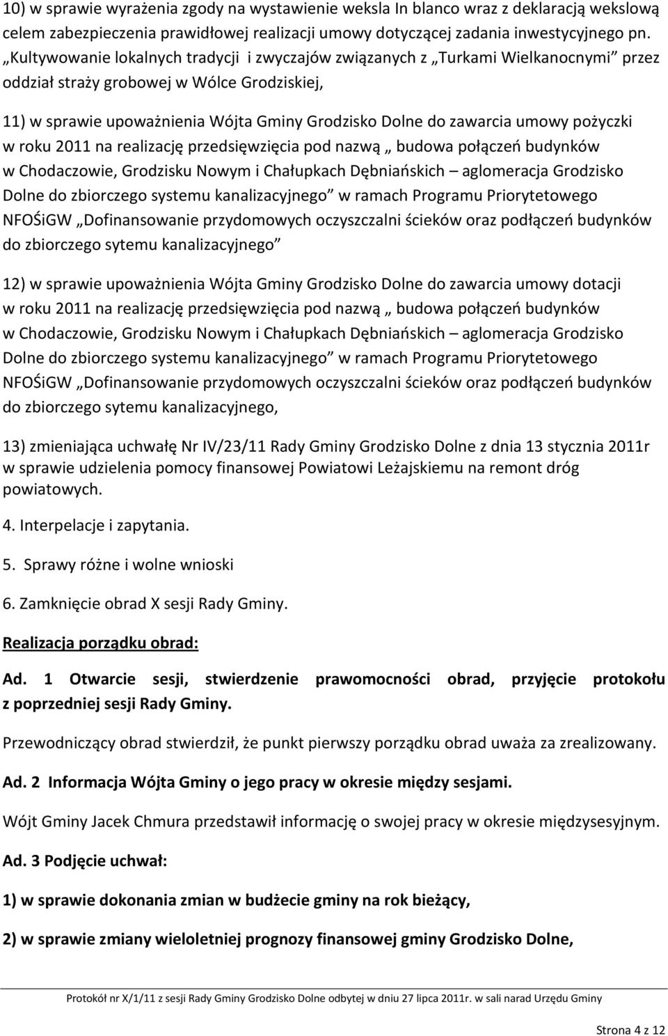 zawarcia umowy dotacji NFOŚiGW Dofinansowanie przydomowych oczyszczalni ścieków oraz podłączeń budynków do zbiorczego sytemu kanalizacyjnego, 13) zmieniająca uchwałę Nr IV/23/11 Rady Gminy Grodzisko