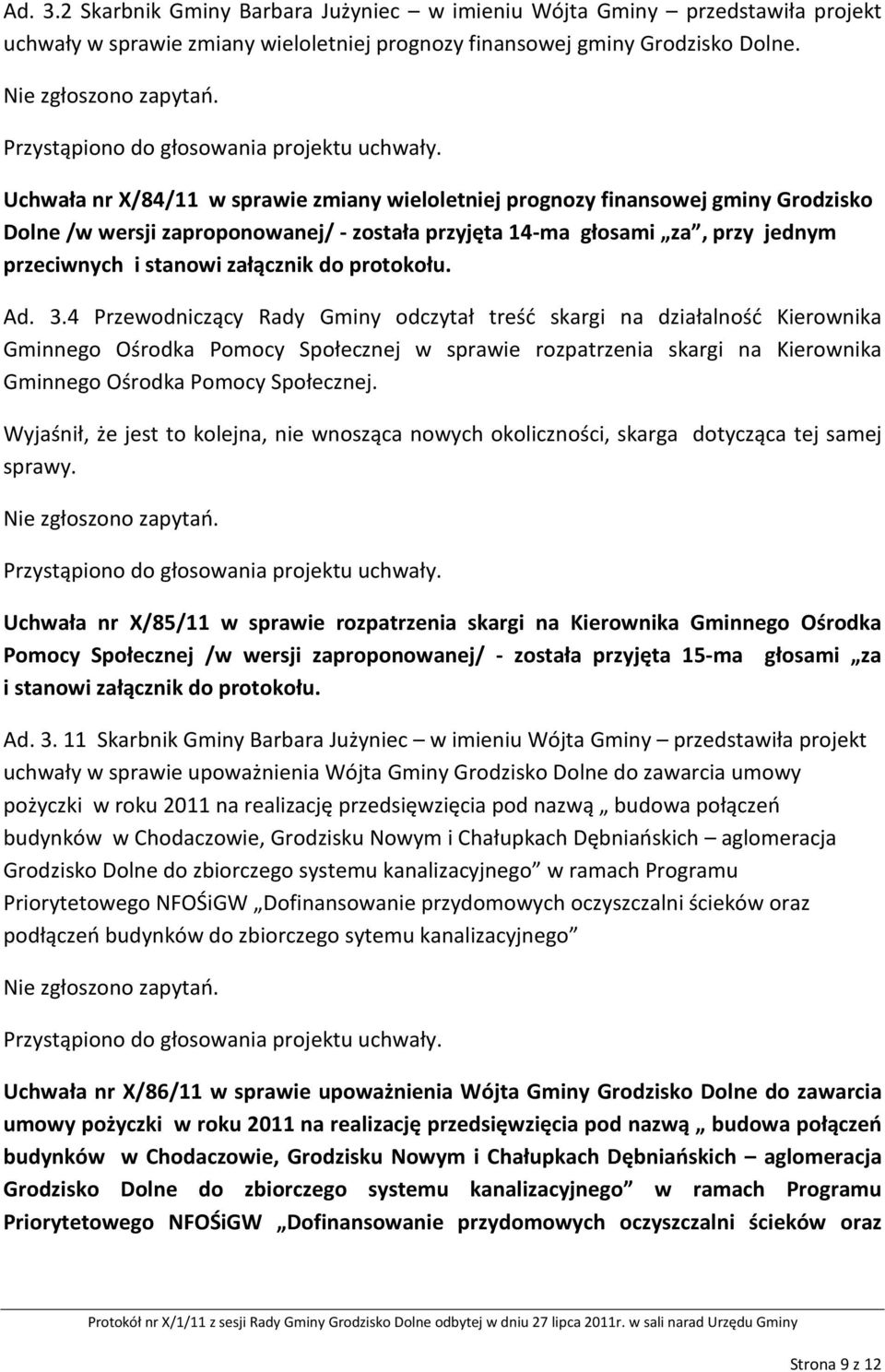 Uchwała nr X/84/11 w sprawie zmiany wieloletniej prognozy finansowej gminy Grodzisko Dolne /w wersji zaproponowanej/ - została przyjęta 14-ma głosami za, przy jednym przeciwnych i stanowi załącznik