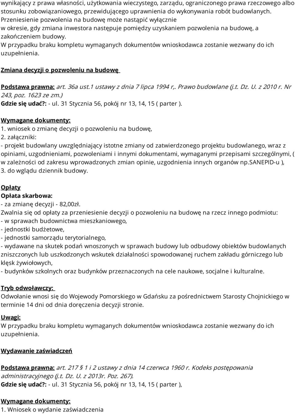 W przypadku braku kompletu wymaganych dokumentów wnioskodawca zostanie wezwany do ich uzupełnienia. Zmiana decyzji o pozwoleniu na budowę Podstawa prawna: art. 36a ust.1 ustawy z dnia 7 lipca 1994 r,.