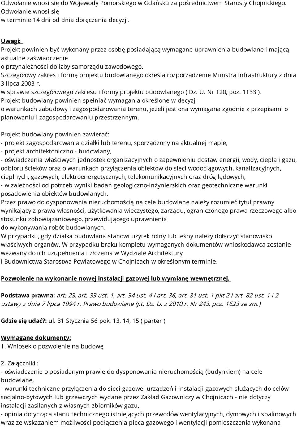 Szczegółowy zakres i formę projektu budowlanego określa rozporządzenie Ministra Infrastruktury z dnia 3 lipca 2003 r. w sprawie szczegółowego zakresu i formy projektu budowlanego ( Dz. U. Nr 120, poz.