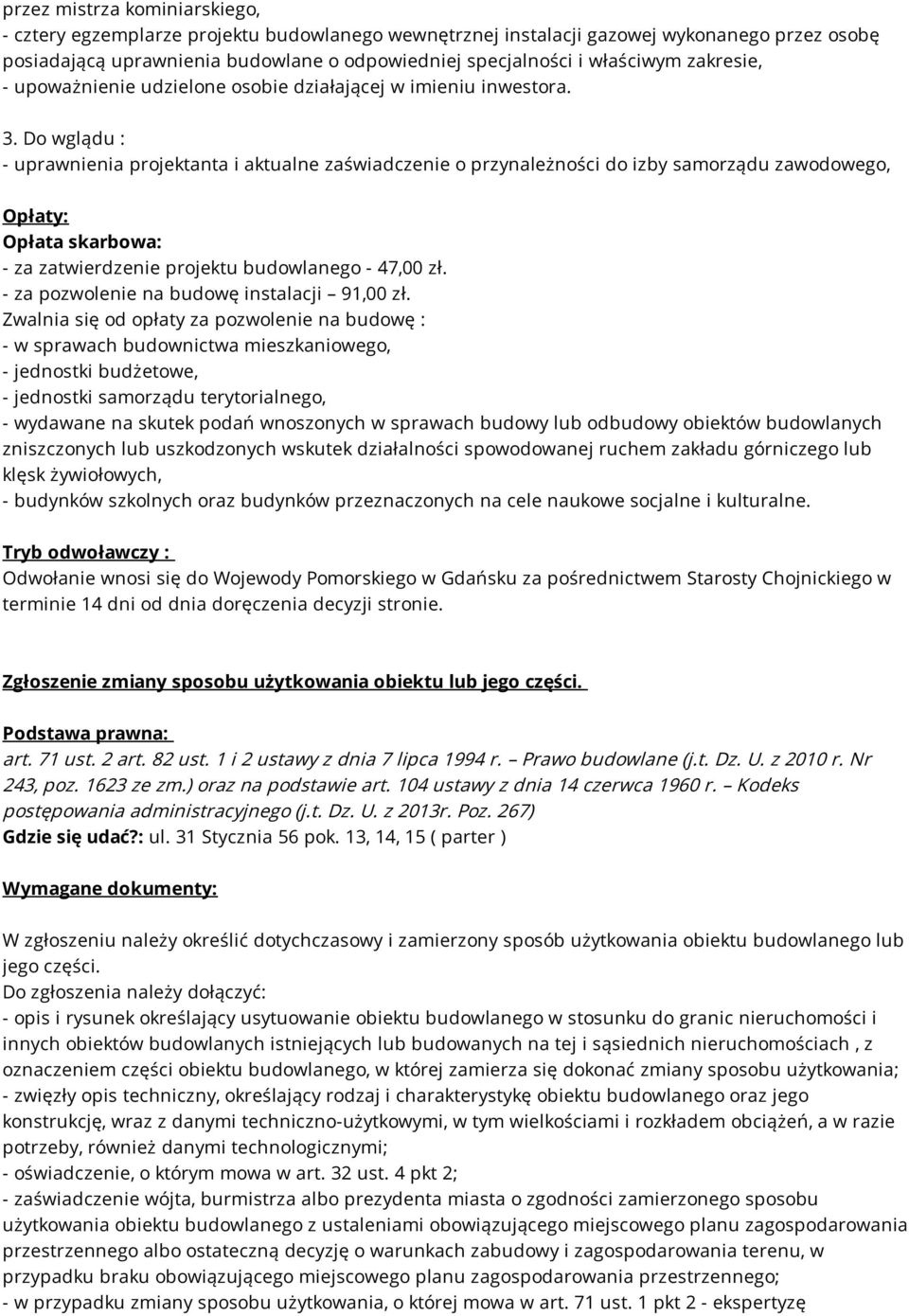 Do wglądu : - uprawnienia projektanta i aktualne zaświadczenie o przynależności do izby samorządu zawodowego, Opłaty: Opłata skarbowa: - za zatwierdzenie projektu budowlanego - 47,00 zł.