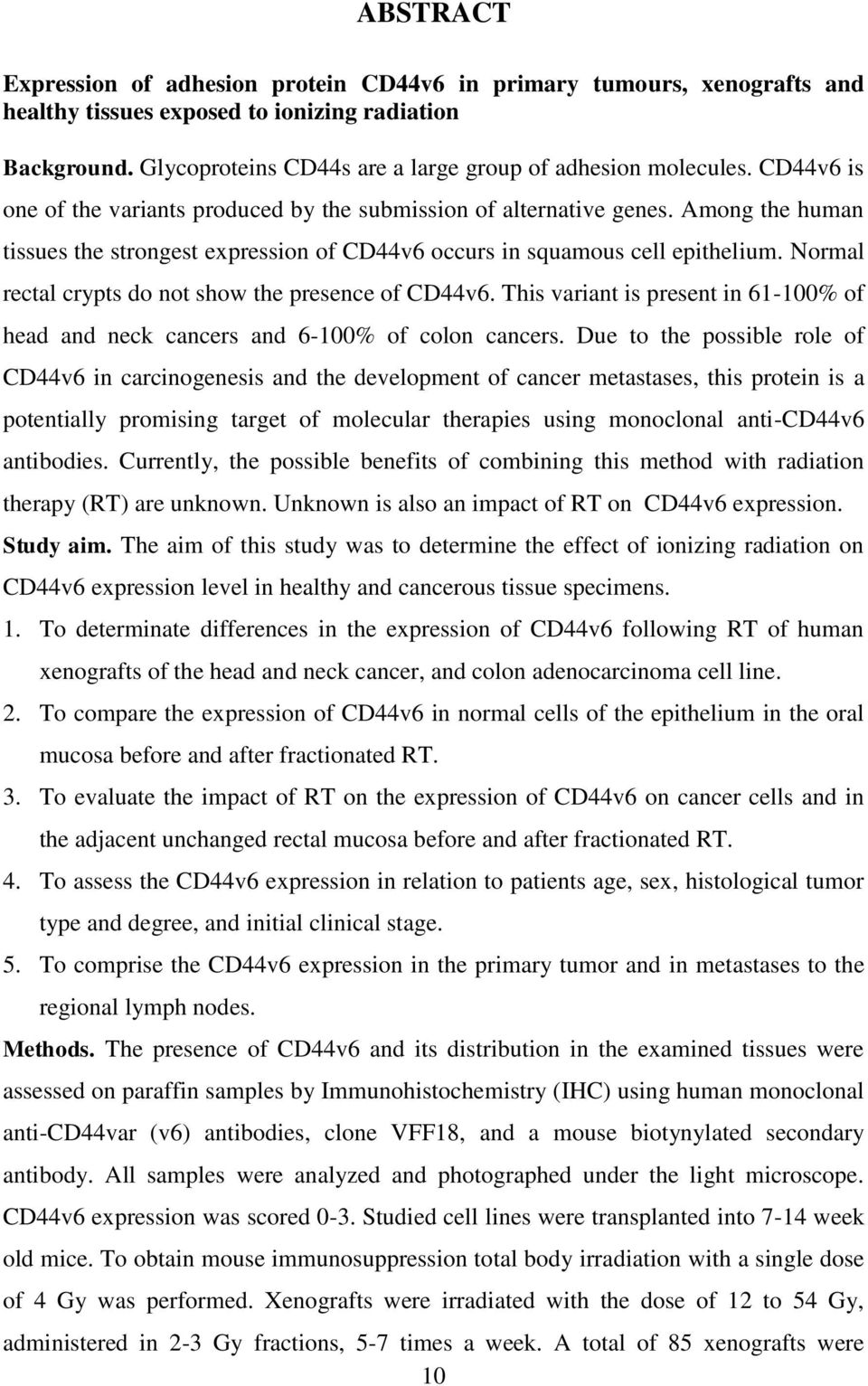 Normal rectal crypts do not show the presence of CD44v6. This variant is present in 61-100% of head and neck cancers and 6-100% of colon cancers.