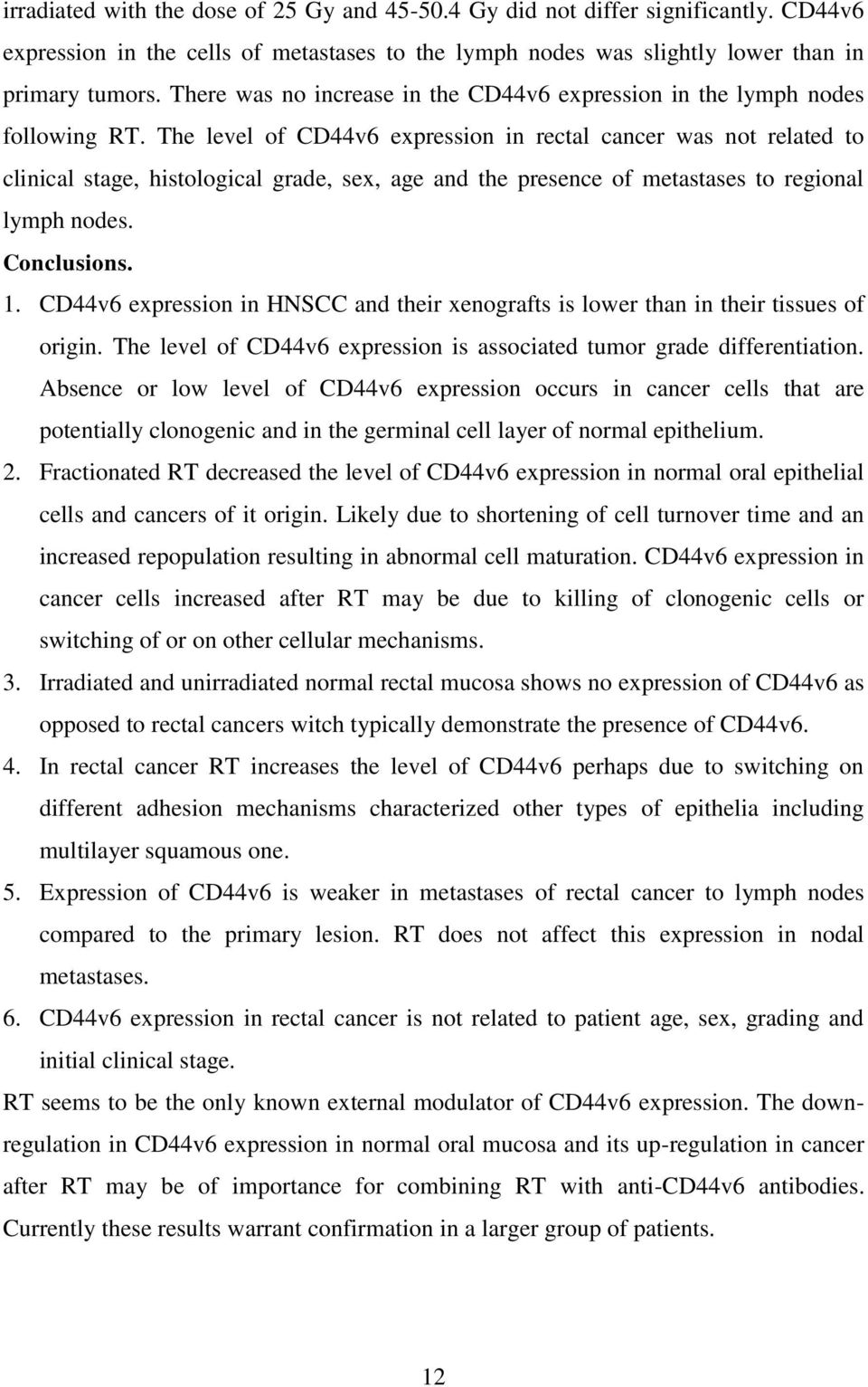 The level of CD44v6 expression in rectal cancer was not related to clinical stage, histological grade, sex, age and the presence of metastases to regional lymph nodes. Conclusions. 1.