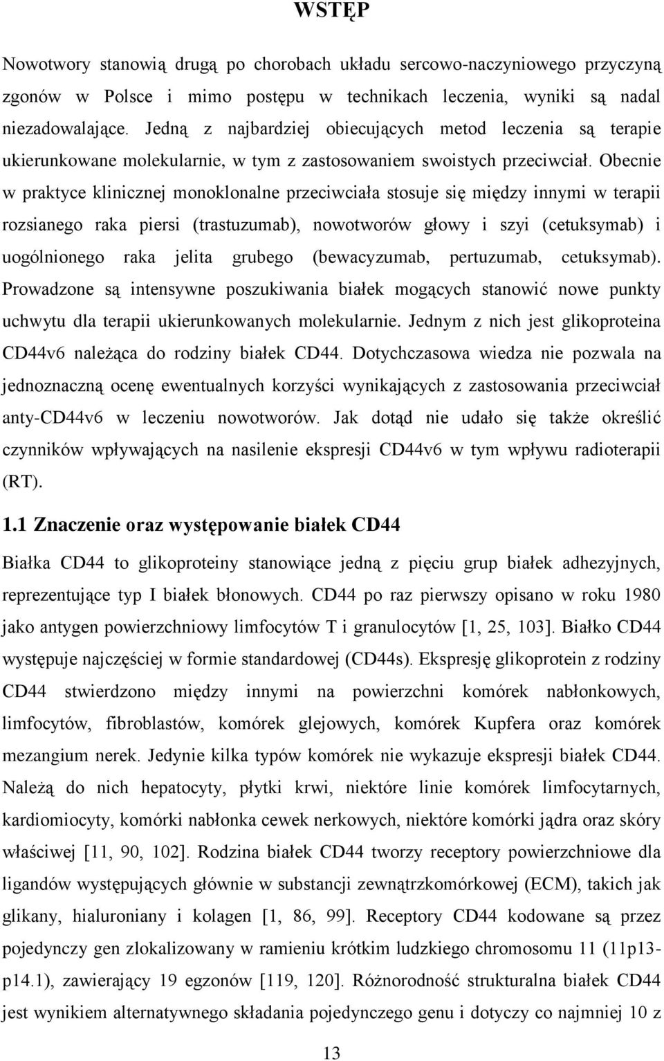 Obecnie w praktyce klinicznej monoklonalne przeciwciała stosuje się między innymi w terapii rozsianego raka piersi (trastuzumab), nowotworów głowy i szyi (cetuksymab) i uogólnionego raka jelita