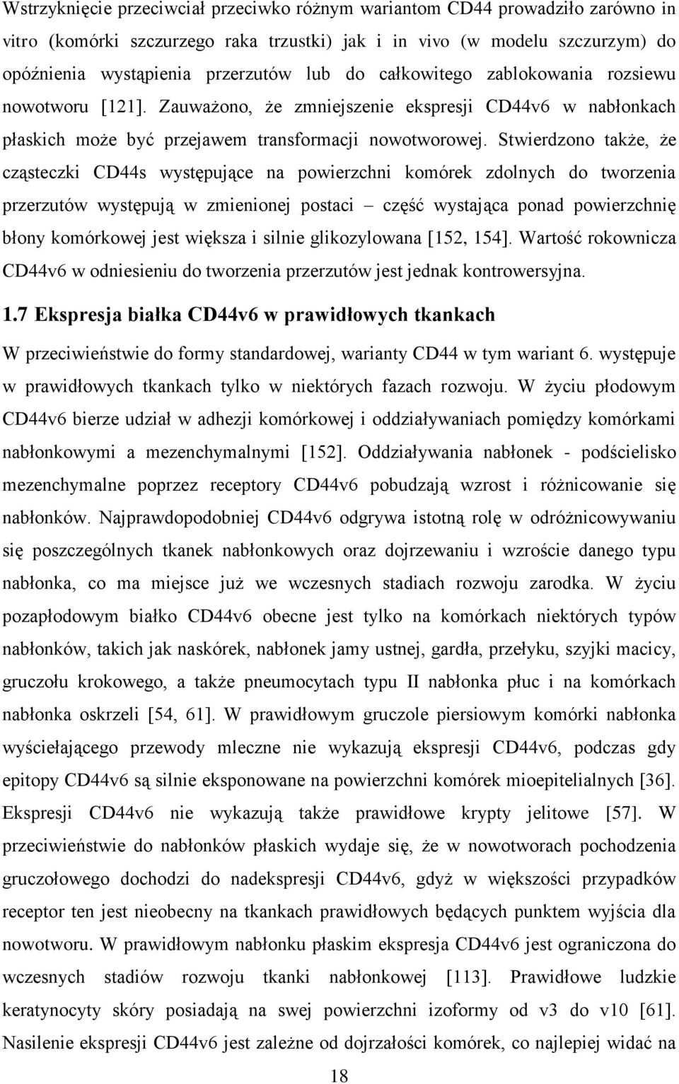 Stwierdzono także, że cząsteczki CD44s występujące na powierzchni komórek zdolnych do tworzenia przerzutów występują w zmienionej postaci część wystająca ponad powierzchnię błony komórkowej jest