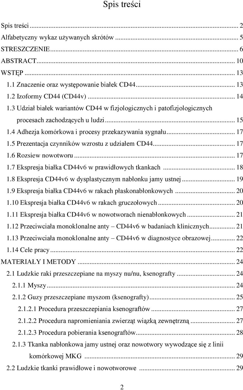 5 Prezentacja czynników wzrostu z udziałem CD44... 17 1.6 Rozsiew nowotworu... 17 1.7 Ekspresja białka CD44v6 w prawidłowych tkankach... 18 1.8 Ekspresja CD44v6 w dysplastycznym nabłonku jamy ustnej.