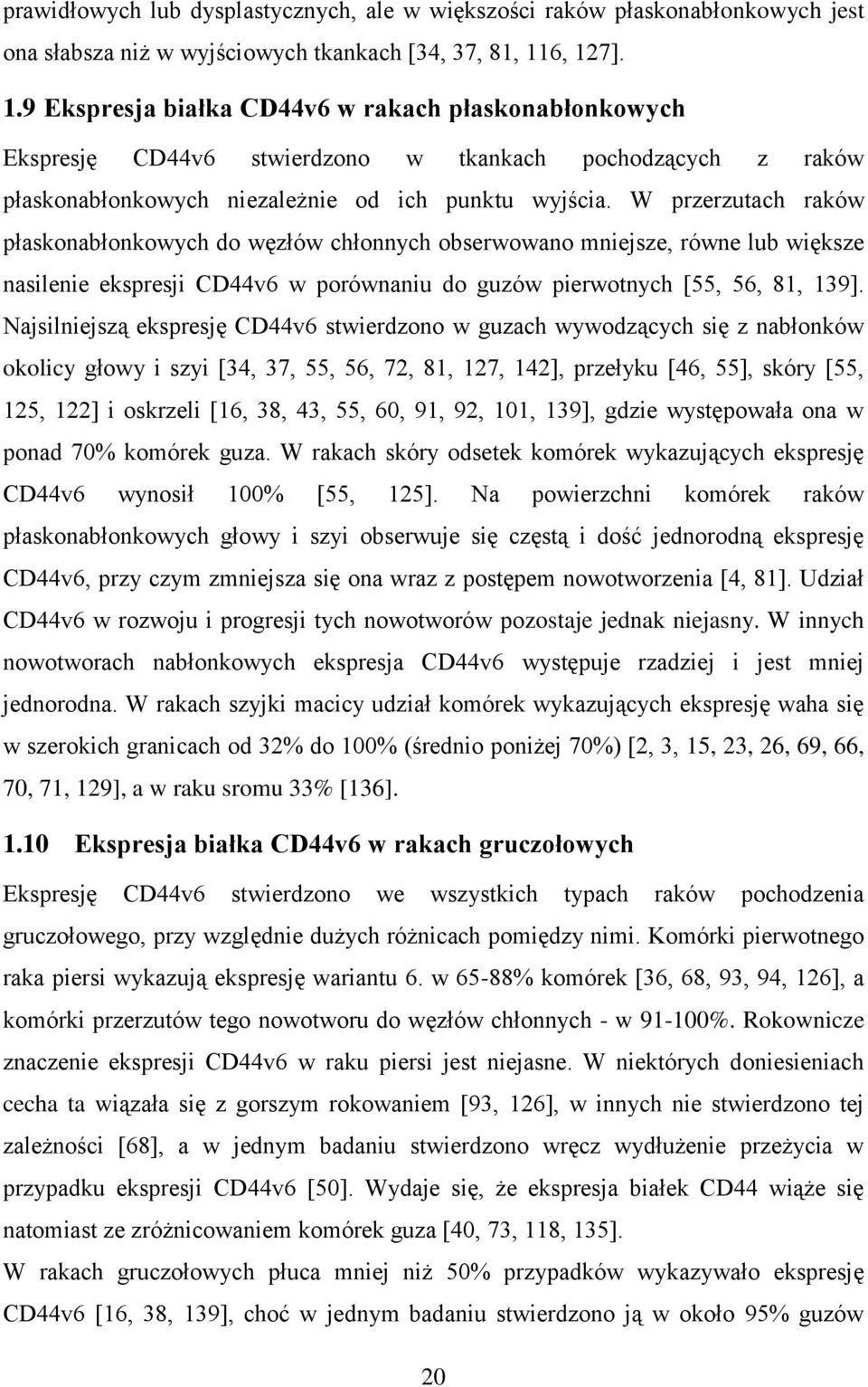 W przerzutach raków płaskonabłonkowych do węzłów chłonnych obserwowano mniejsze, równe lub większe nasilenie ekspresji CD44v6 w porównaniu do guzów pierwotnych [55, 56, 81, 139].