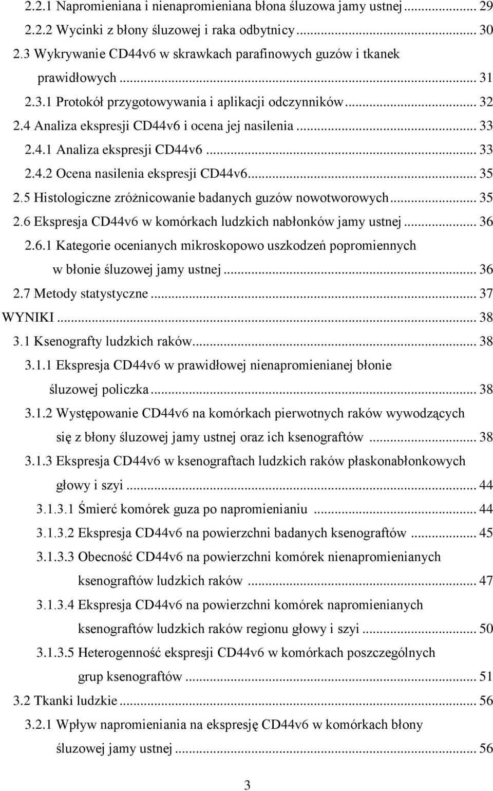 .. 35 2.5 Histologiczne zróżnicowanie badanych guzów nowotworowych... 35 2.6 Ekspresja CD44v6 w komórkach ludzkich nabłonków jamy ustnej... 36 2.6.1 Kategorie ocenianych mikroskopowo uszkodzeń popromiennych w błonie śluzowej jamy ustnej.