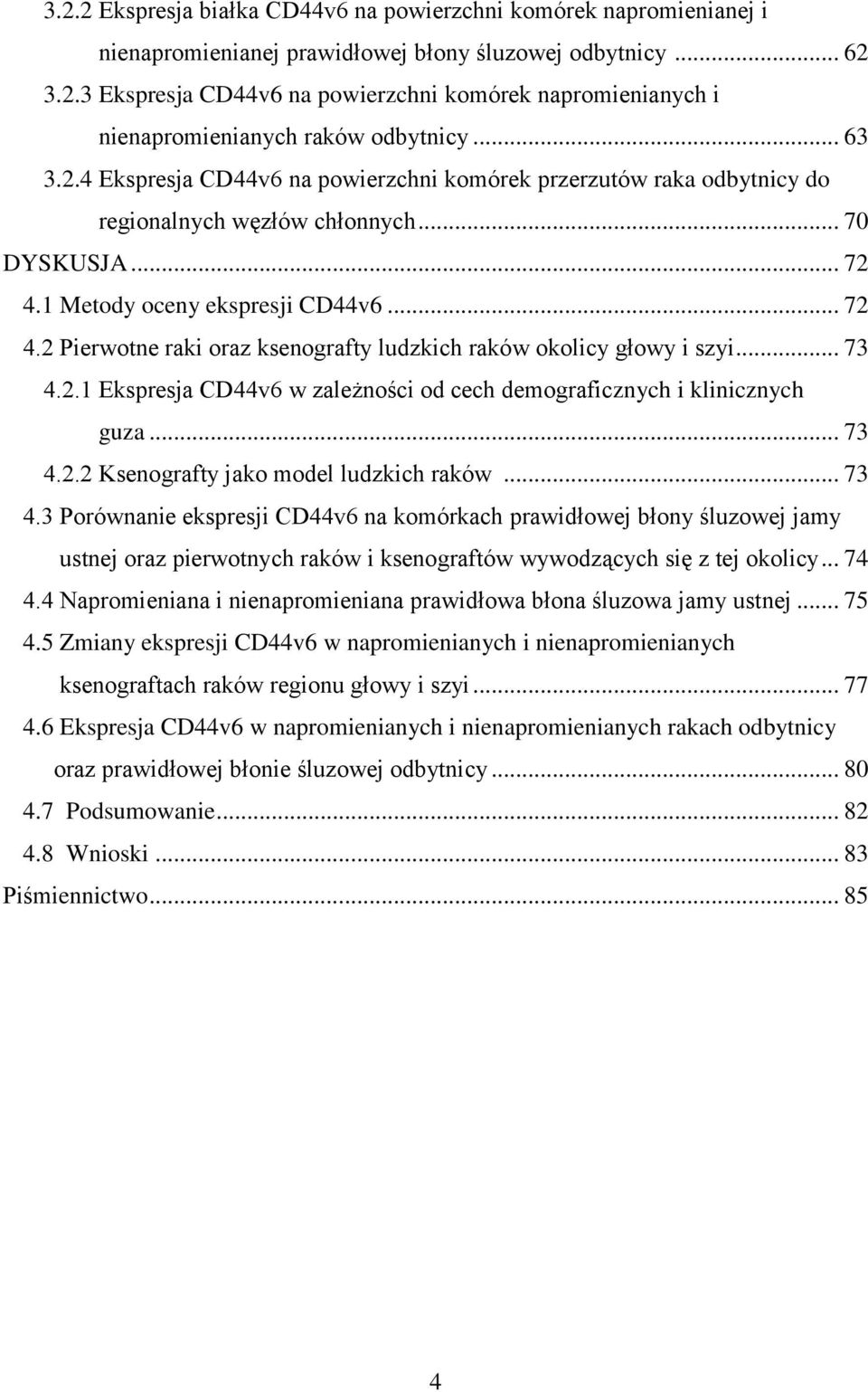 1 Metody oceny ekspresji CD44v6... 72 4.2 Pierwotne raki oraz ksenografty ludzkich raków okolicy głowy i szyi... 73 4.2.1 Ekspresja CD44v6 w zależności od cech demograficznych i klinicznych guza.