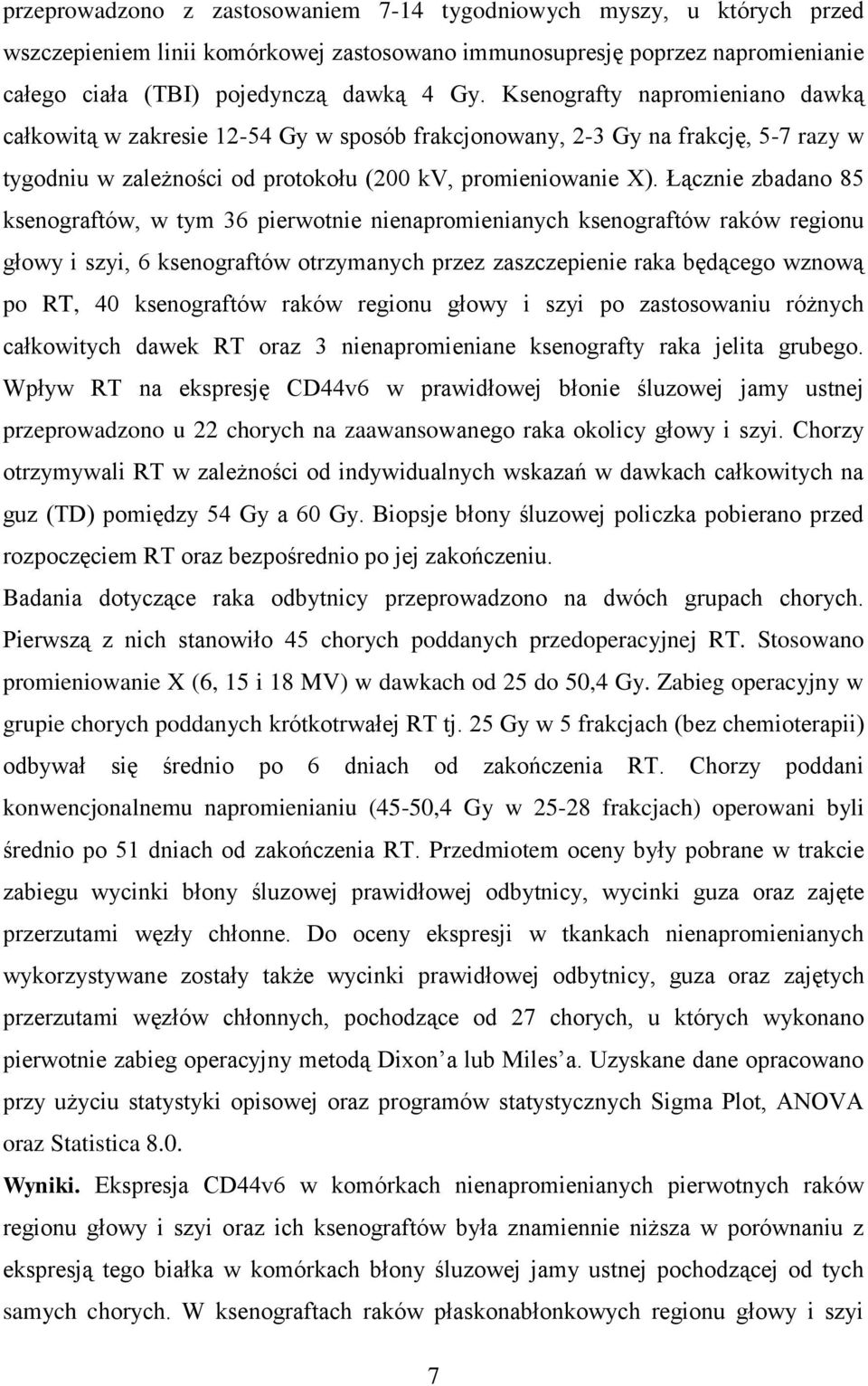 Łącznie zbadano 85 ksenograftów, w tym 36 pierwotnie nienapromienianych ksenograftów raków regionu głowy i szyi, 6 ksenograftów otrzymanych przez zaszczepienie raka będącego wznową po RT, 40