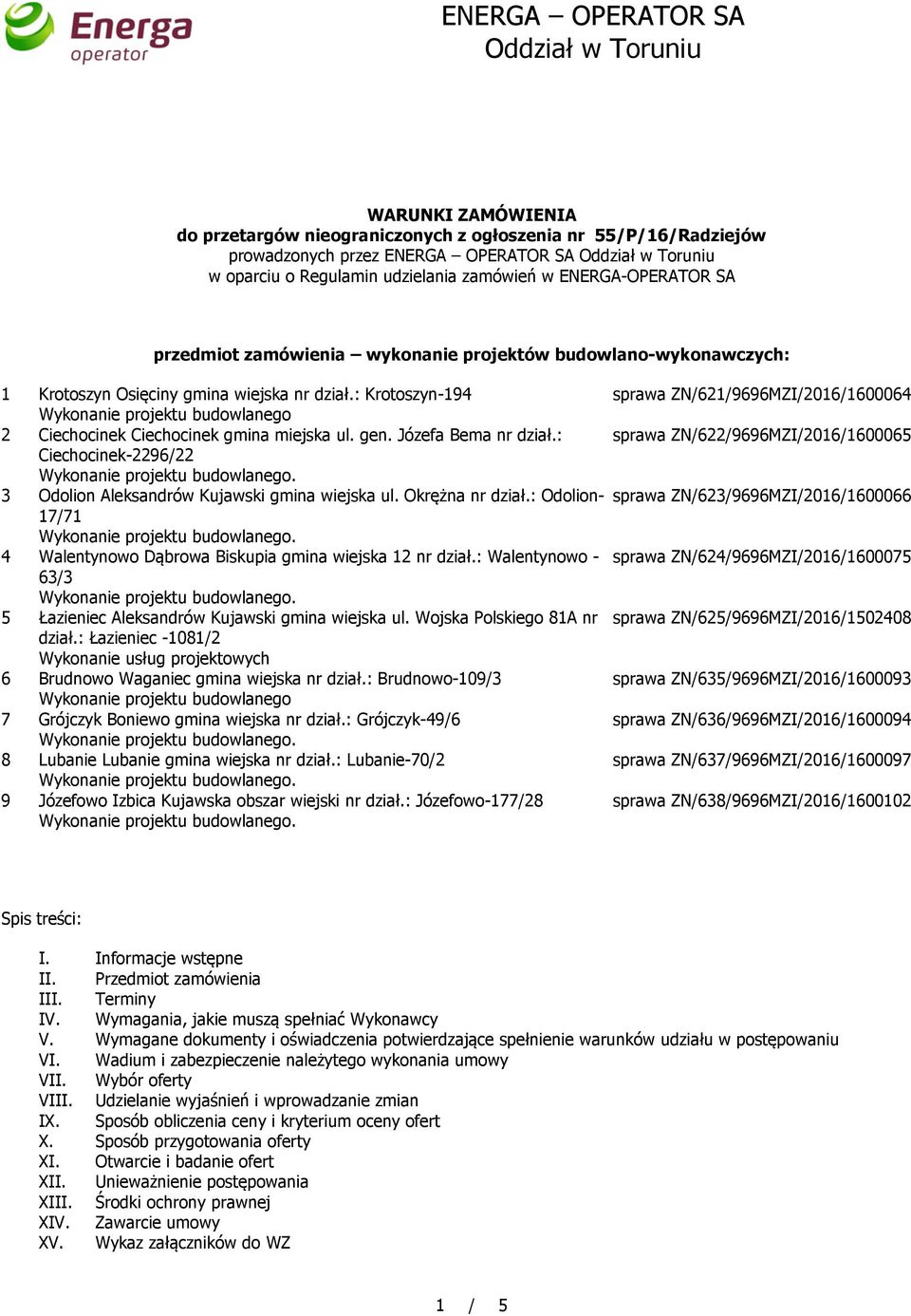 Józefa Bema nr dział.: Ciechocinek-2296/22 3 Odolion Aleksandrów Kujawski gmina wiejska ul. Okrężna nr dział.: Odolion- 17/71 4 Walentynowo Dąbrowa Biskupia gmina wiejska 12 nr dział.