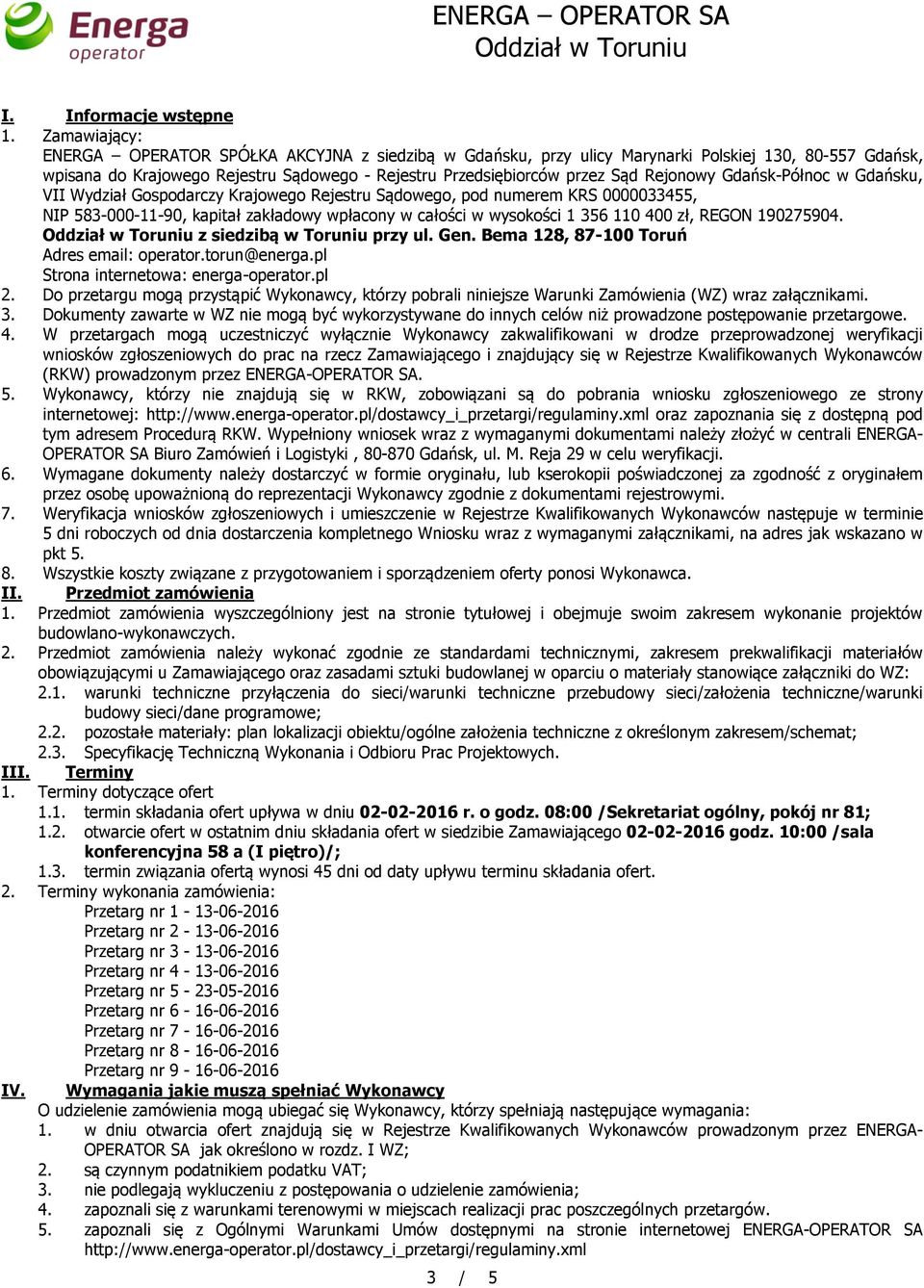 Rejonowy Gdańsk-Północ w Gdańsku, VII Wydział Gospodarczy Krajowego Rejestru Sądowego, pod numerem KRS 0000033455, NIP 583-000-11-90, kapitał zakładowy wpłacony w całości w wysokości 1356110400 zł,