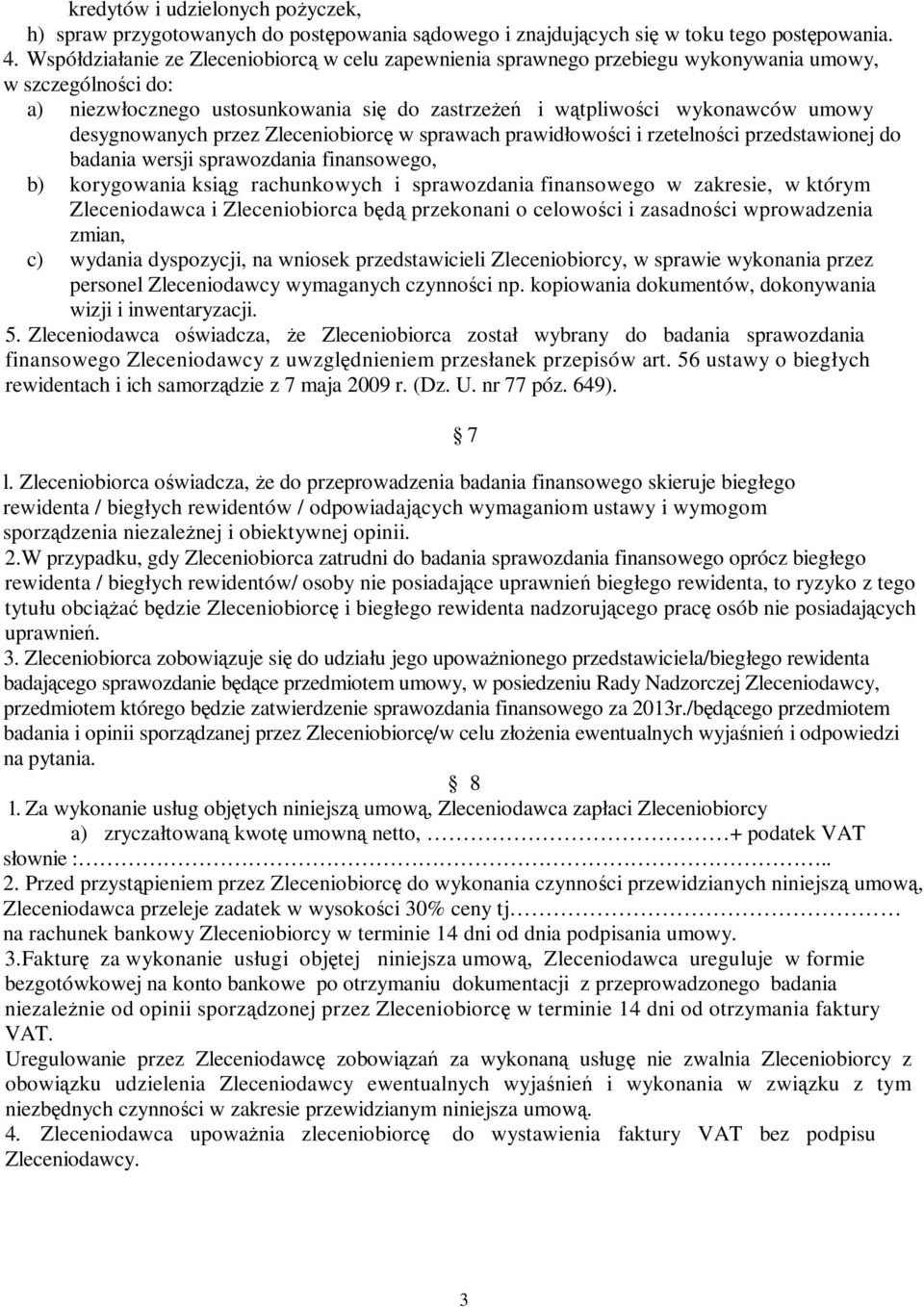 desygnowanych przez Zleceniobiorcę w sprawach prawidłowości i rzetelności przedstawionej do badania wersji sprawozdania finansowego, b) korygowania ksiąg rachunkowych i sprawozdania finansowego w