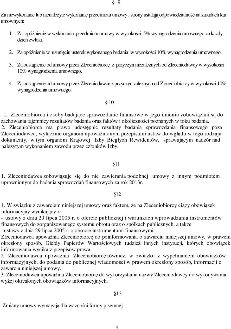 3. Za odstąpienie od umowy przez Zleceniobiorcę z przyczyn niezależnych od Zleceniodawcy w wysokości 10% wynagrodzenia umownego. 4.