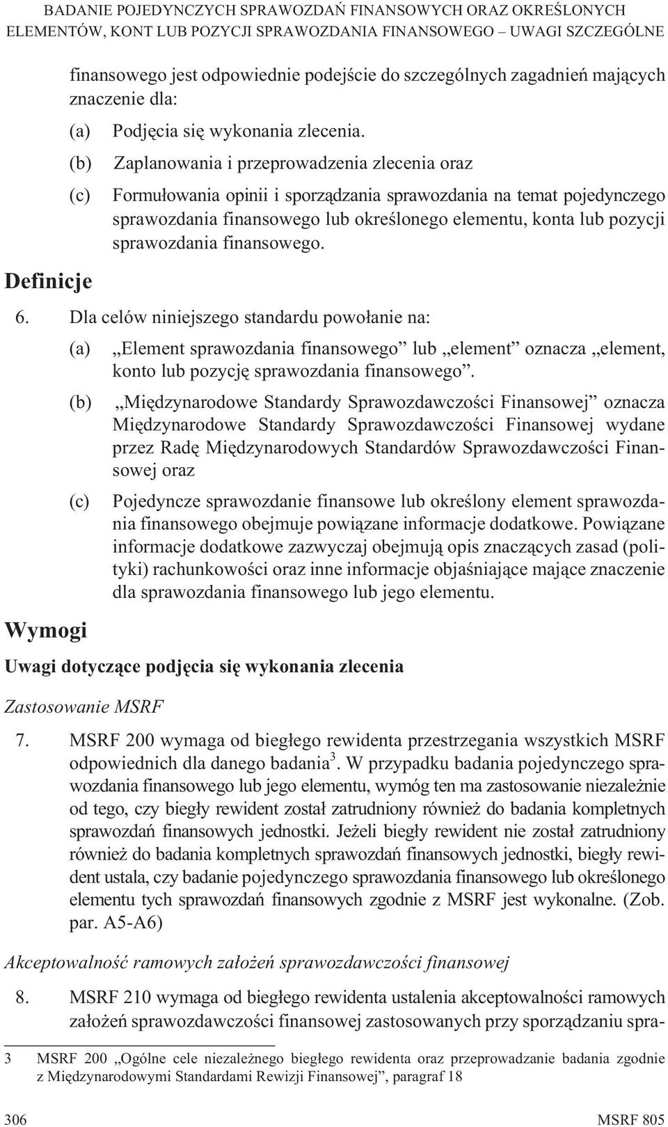 sprawozdania finansowego. 6. Dla celów niniejszego standardu powo³anie na: (a) Element sprawozdania finansowego lub element oznacza element, konto lub pozycjê sprawozdania finansowego.