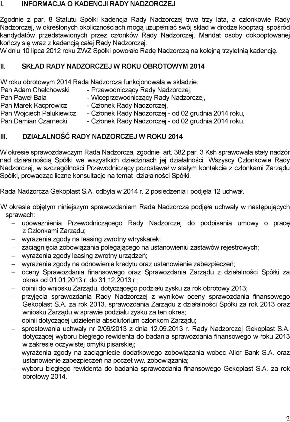 przez członków Rady Nadzorczej. Mandat osoby dokooptowanej kończy się wraz z kadencją całej Rady Nadzorczej.