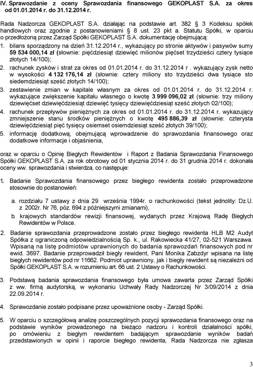 bilans sporządzony na dzień 31.12.2014 r., wykazujący po stronie aktywów i pasywów sumy 59 534 000,14 zł (słownie: pięćdziesiąt dziewięć milionów pięćset trzydzieści cztery tysiące złotych 14/100); 2.