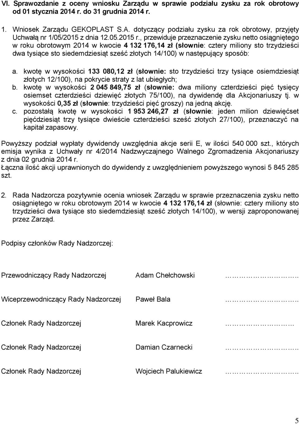 , przewiduje przeznaczenie zysku netto osiągniętego w roku obrotowym 2014 w kwocie 4 132 176,14 zł (słownie: cztery miliony sto trzydzieści dwa tysiące sto siedemdziesiąt sześć złotych 14/100) w