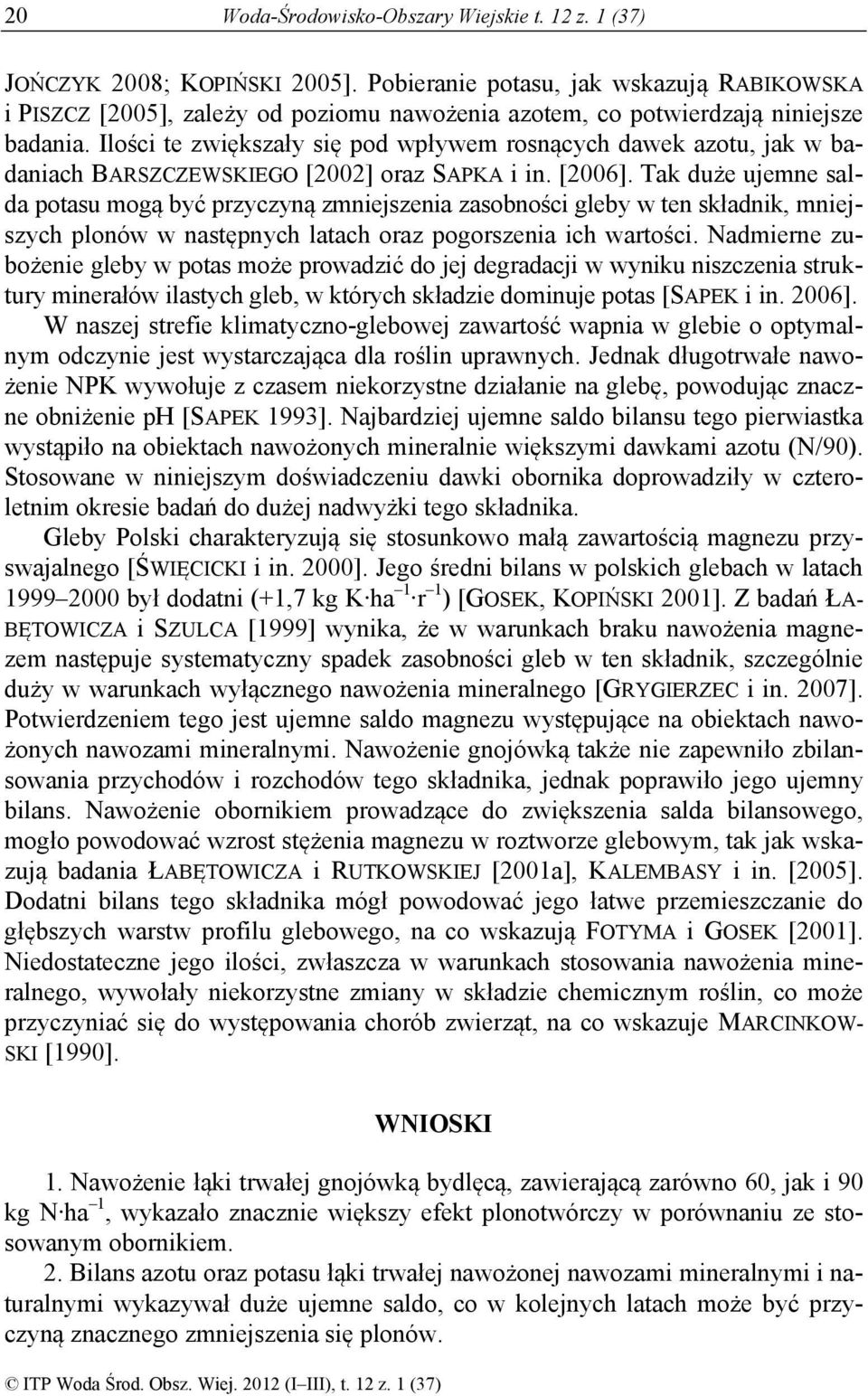 Ilości te zwiększały się pod wpływem rosnących dawek azotu, jak w badaniach BARSZCZEWSKIEGO [2002] oraz SAPKA i in. [2006].