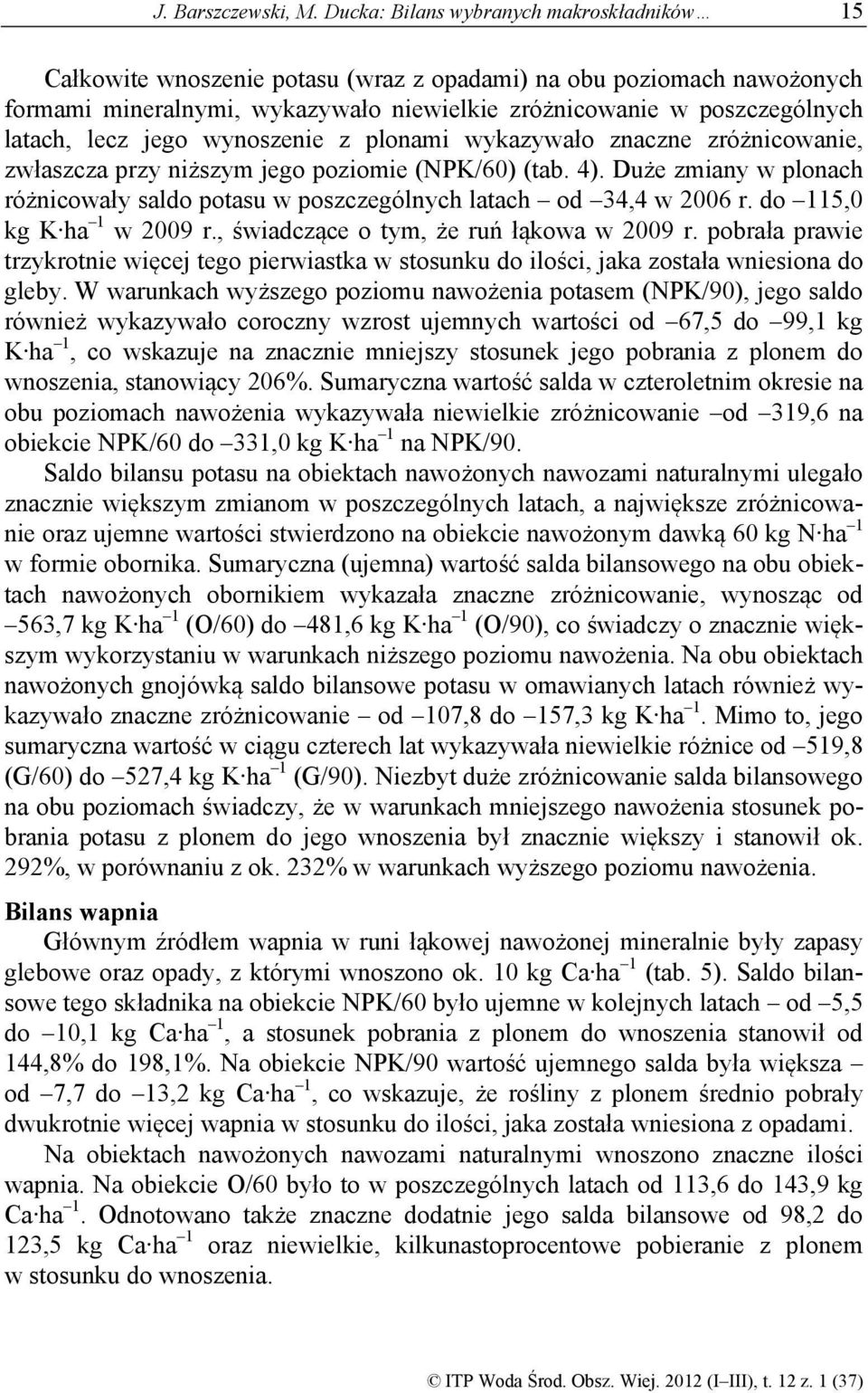 lecz jego wynoszenie z plonami wykazywało znaczne zróżnicowanie, zwłaszcza przy niższym jego poziomie (NPK/60) (tab. 4).