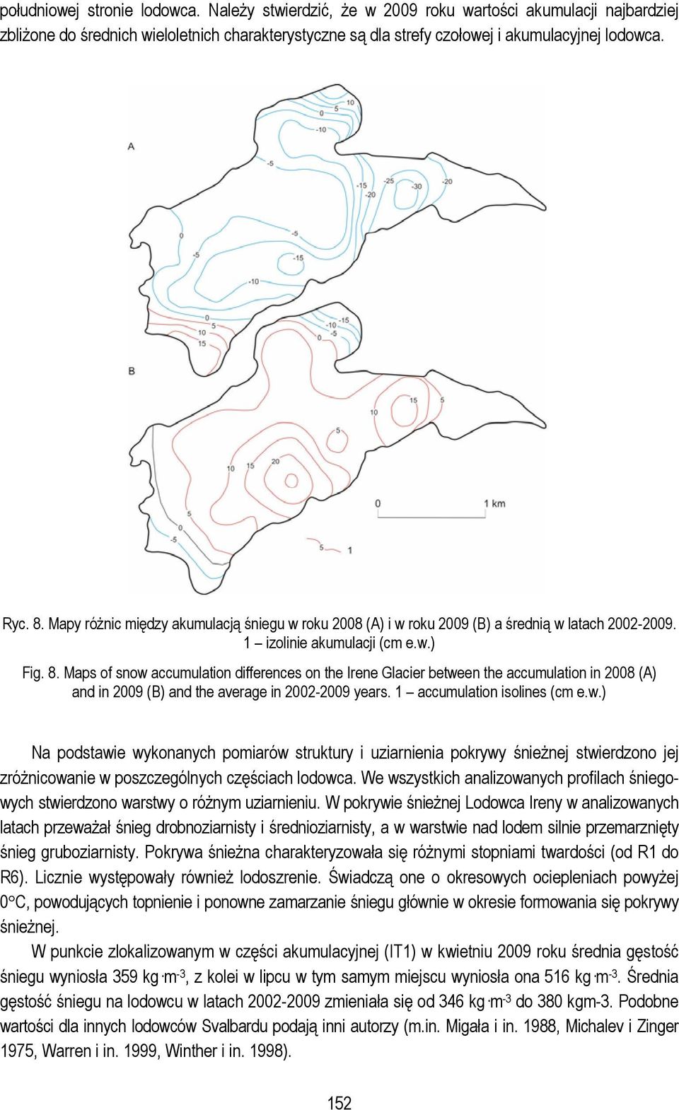 Maps of snow accumulation differences on the Irene Glacier between the accumulation in 2008 (A) and in 2009 (B) and the average in 2002-2009 years. 1 accumulation isolines (cm e.w.) Na podstawie wykonanych pomiarów struktury i uziarnienia pokrywy śnieżnej stwierdzono jej zróżnicowanie w poszczególnych częściach lodowca.