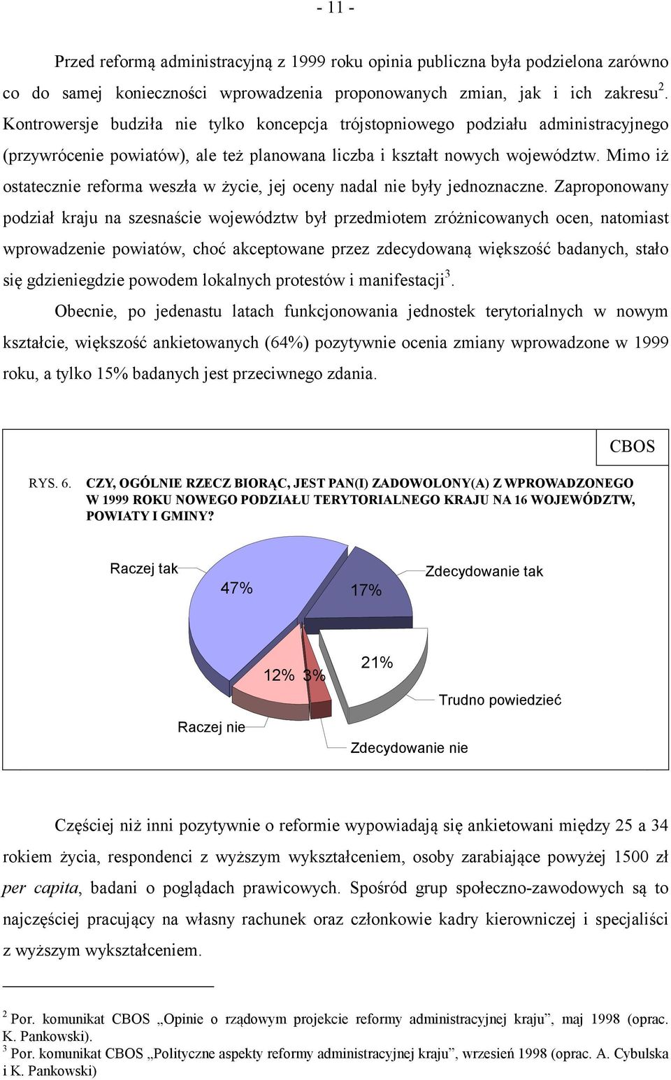 Mimo iż ostatecznie reforma weszła w życie, jej oceny nadal nie były jednoznaczne.