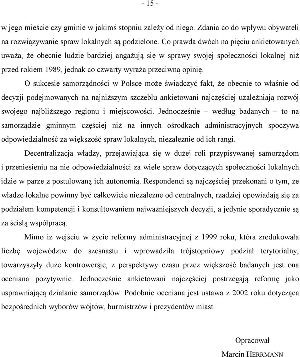 O sukcesie samorządności w Polsce może świadczyć fakt, że obecnie to właśnie od decyzji podejmowanych na najniższym szczeblu ankietowani najczęściej uzależniają rozwój swojego najbliższego regionu i