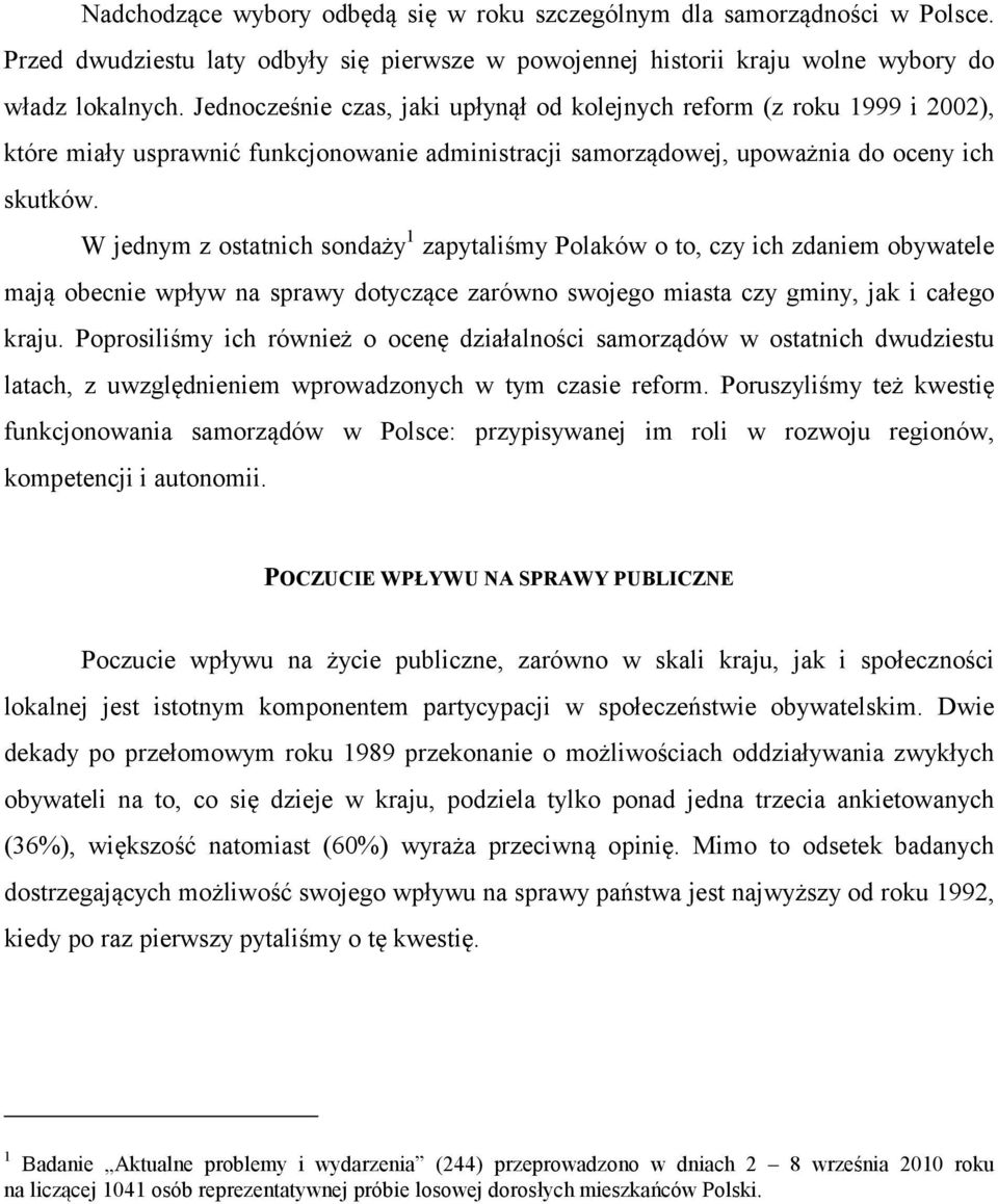 W jednym z ostatnich sondaży 1 zapytaliśmy Polaków o to, czy ich zdaniem obywatele mają obecnie wpływ na sprawy dotyczące zarówno swojego miasta czy gminy, jak i całego kraju.