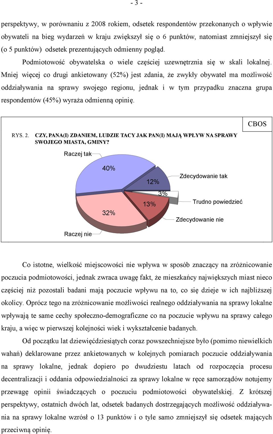 Mniej więcej co drugi ankietowany (52%) jest zdania, że zwykły obywatel ma możliwość oddziaływania na sprawy swojego regionu, jednak i w tym przypadku znaczna grupa respondentów (45%) wyraża odmienną