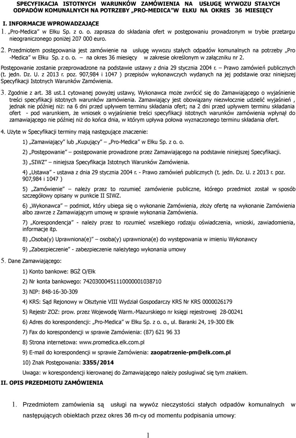 7 000 euro. 2. Przedmiotem postępowania jest zamówienie na usługę wywozu stałych odpadów komunalnych na potrzeby Pro -Medica w Ełku Sp. z o. o. na okres 36 miesięcy w zakresie określonym w załączniku nr 2.